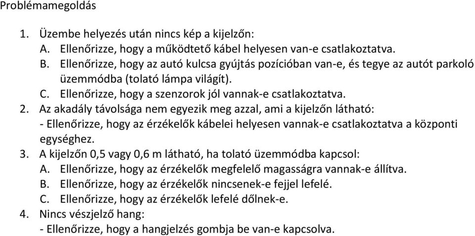 Az akadály távolsága nem egyezik meg azzal, ami a kijelzőn látható: - Ellenőrizze, hogy az érzékelők kábelei helyesen vannak-e csatlakoztatva a központi egységhez. 3.