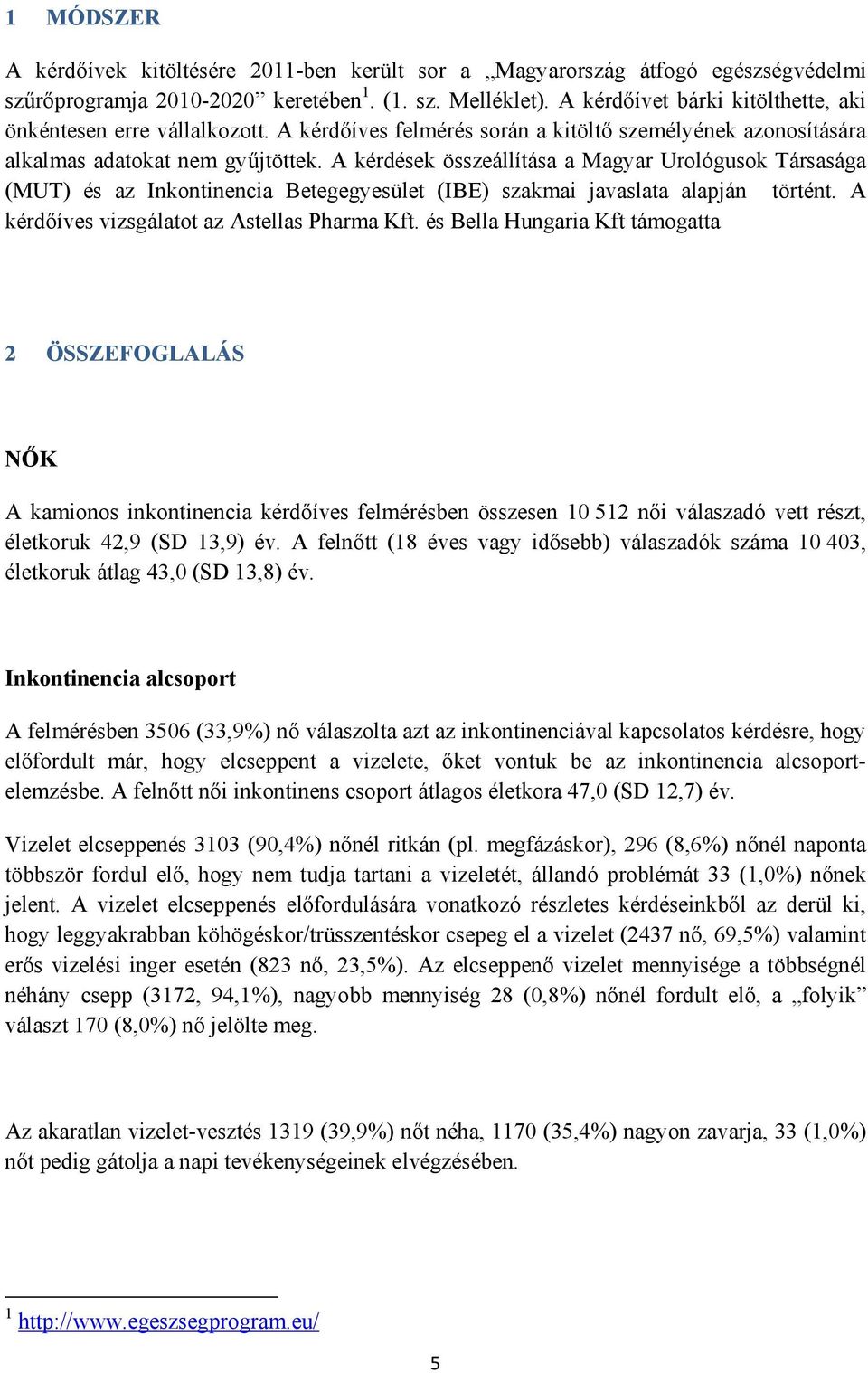 A kérdések összeállítása a Magyar Urológusok Társasága (MUT) és az Inkontinencia Betegegyesület (IBE) szakmai javaslata alapján történt. A kérdőíves vizsgálatot az Astellas Pharma Kft.