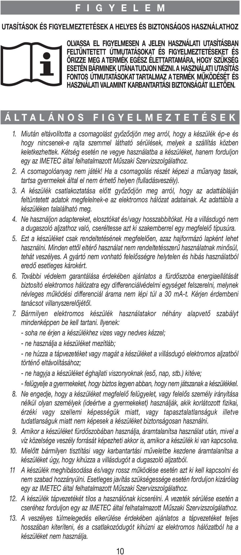 Miután eltávolította a csomagolást győződjön meg arról, hogy a készülék ép-e és hogy nincsenek-e rajta szemmel látható sérülések, melyek a szállítás közben keletkezhettek.