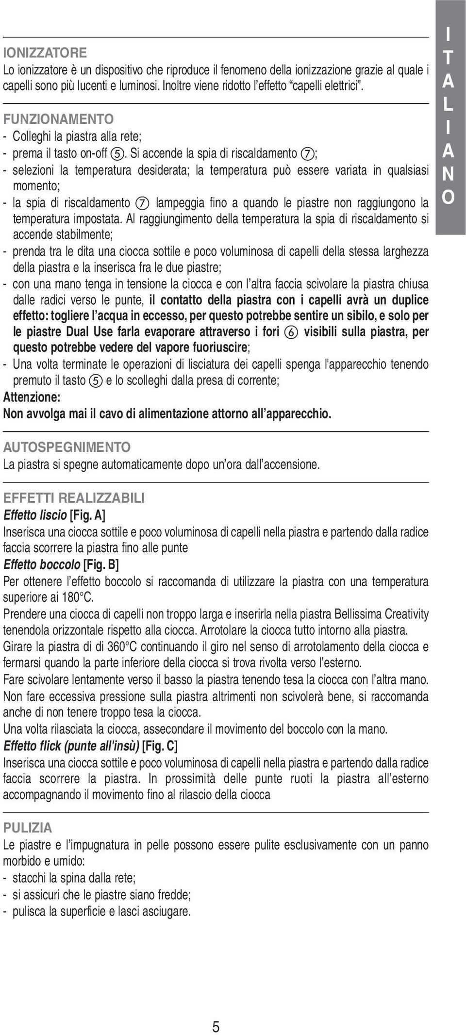 Si accende la spia di riscaldamento g; - selezioni la temperatura desiderata; la temperatura può essere variata in qualsiasi momento; - la spia di riscaldamento g lampeggia fino a quando le piastre