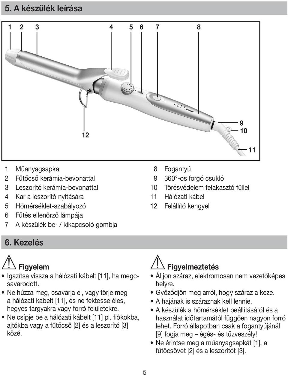 Kezelés Figyelem Igazítsa vissza a hálózati kábelt [11], ha megcsavarodott.