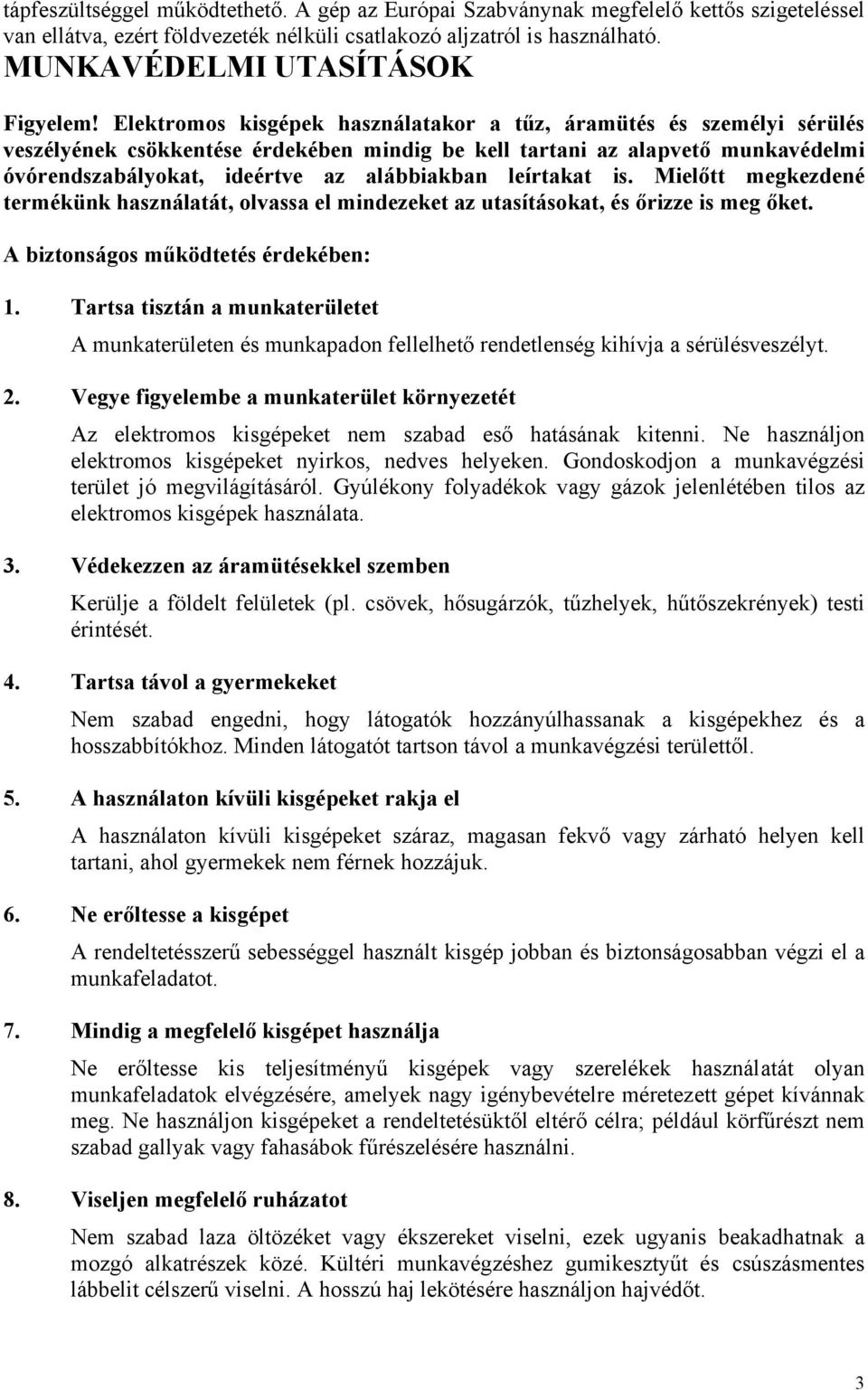 leírtakat is. Mielőtt megkezdené termékünk használatát, olvassa el mindezeket az utasításokat, és őrizze is meg őket. A biztonságos működtetés érdekében: 1.