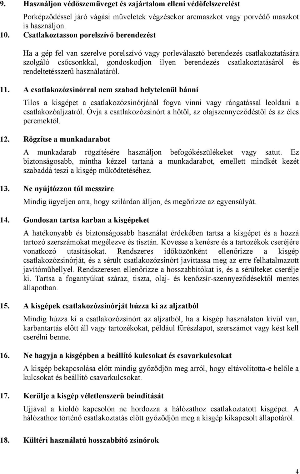 rendeltetésszerű használatáról. 11. A csatlakozózsinórral nem szabad helytelenül bánni Tilos a kisgépet a csatlakozózsinórjánál fogva vinni vagy rángatással leoldani a csatlakozóaljzatról.