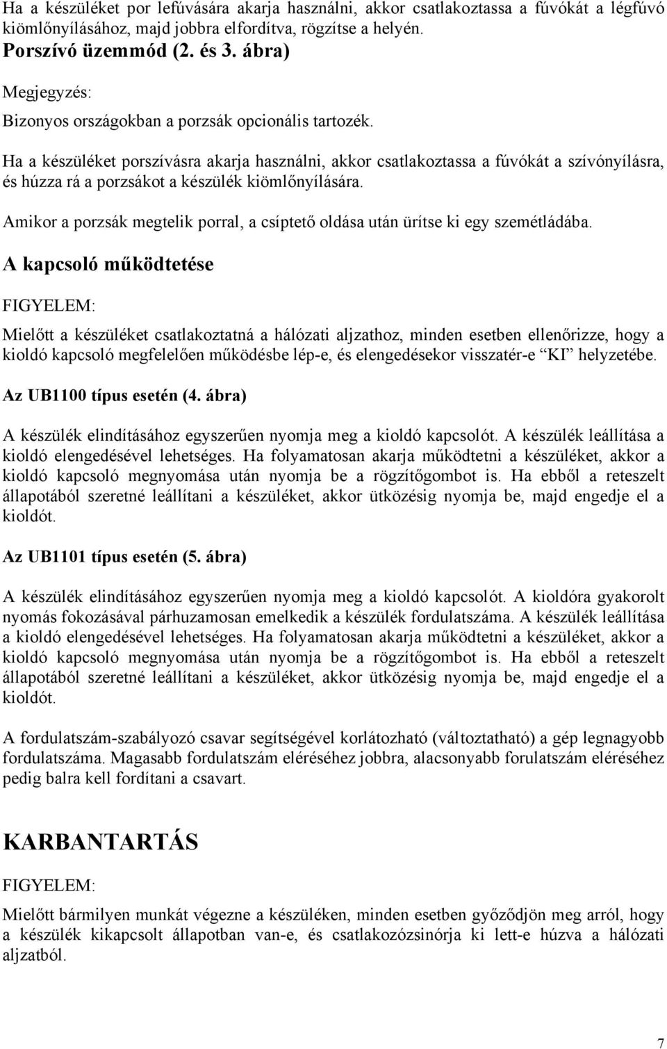 Ha a készüléket porszívásra akarja használni, akkor csatlakoztassa a fúvókát a szívónyílásra, és húzza rá a porzsákot a készülék kiömlőnyílására.