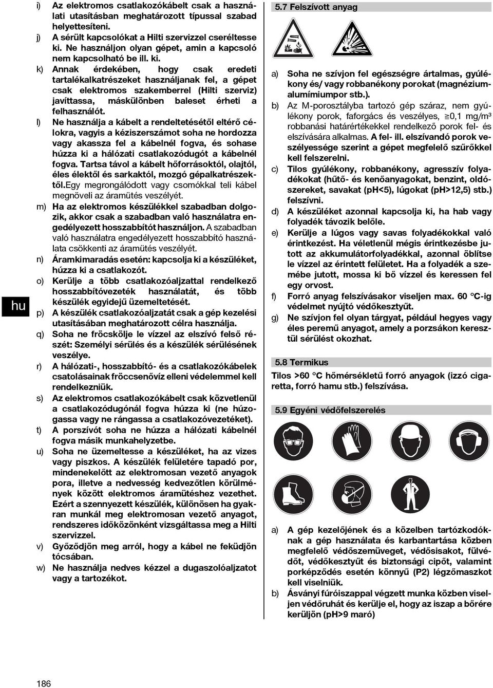 k) Annak érdekében, hogy csak eredeti tartalékalkatrészeket használjanak fel, a gépet csak elektromos szakemberrel (Hilti szerviz) javíttassa, máskülönben baleset érheti a felhasználót.