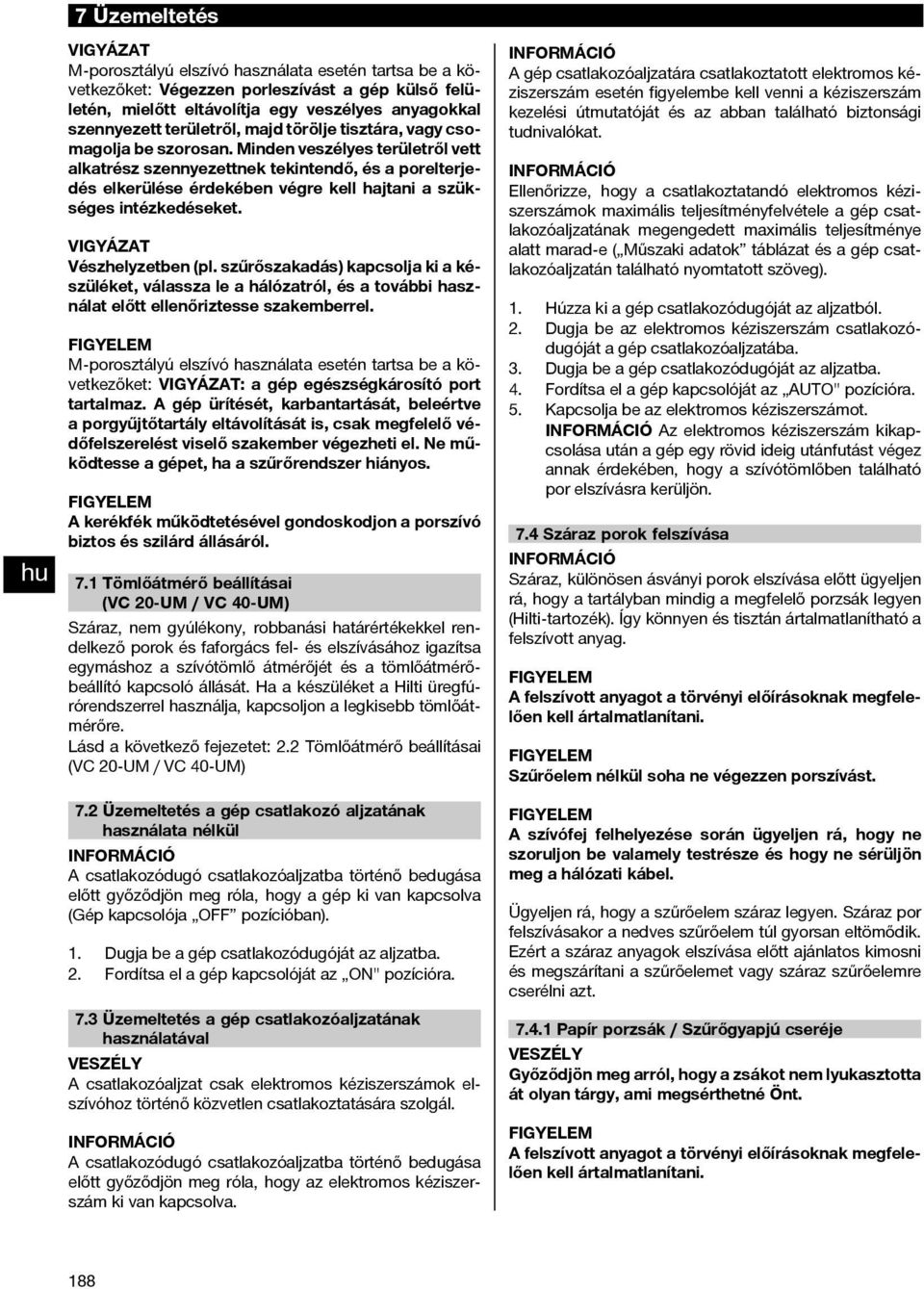 Minden veszélyes területről vett alkatrész szennyezettnek tekintendő, és a porelterjedés elkerülése érdekében végre kell hajtani a szükséges intézkedéseket. VIGYÁZAT Vészhelyzetben (pl.
