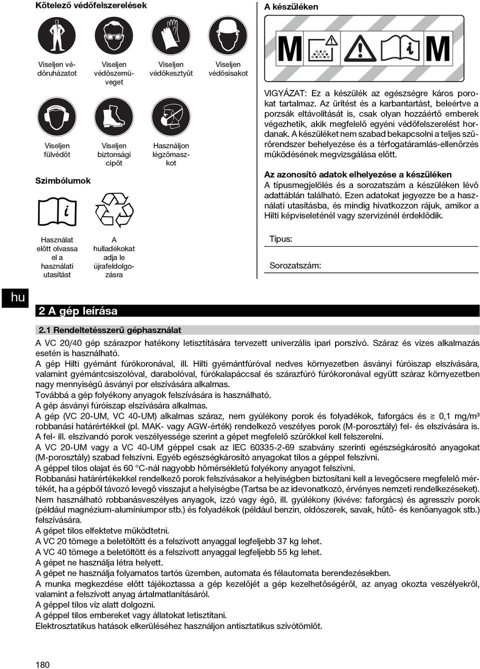 Az ürítést és a karbantartást, beleértve a porzsák eltávolítását is, csak olyan hozzáértő emberek végezhetik, akik megfelelő egyéni védőfelszerelést hordanak.