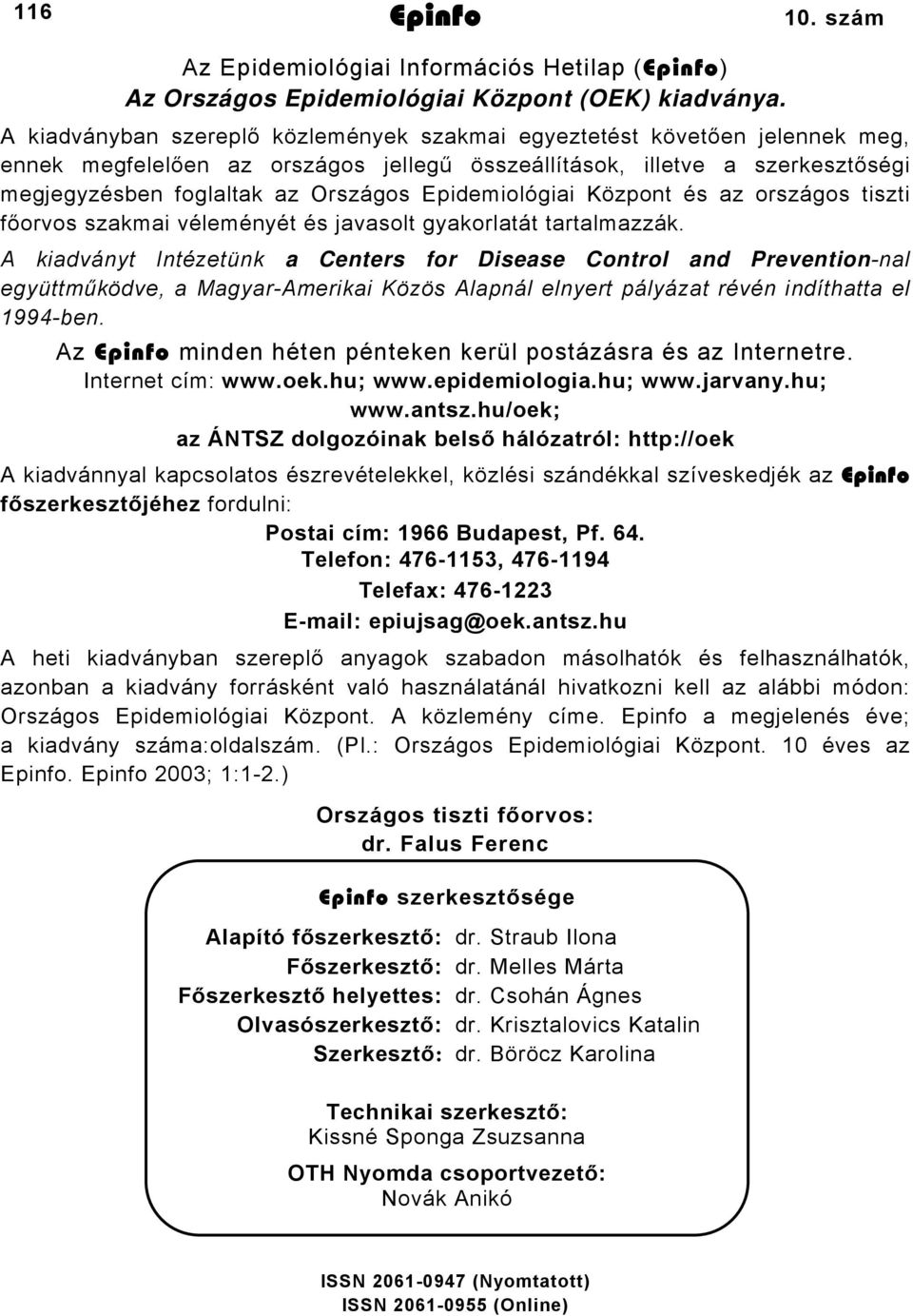 Epidemiológiai Központ és az országos tiszti főorvos szakmai véleményét és javasolt gyakorlatát tartalmazzák.