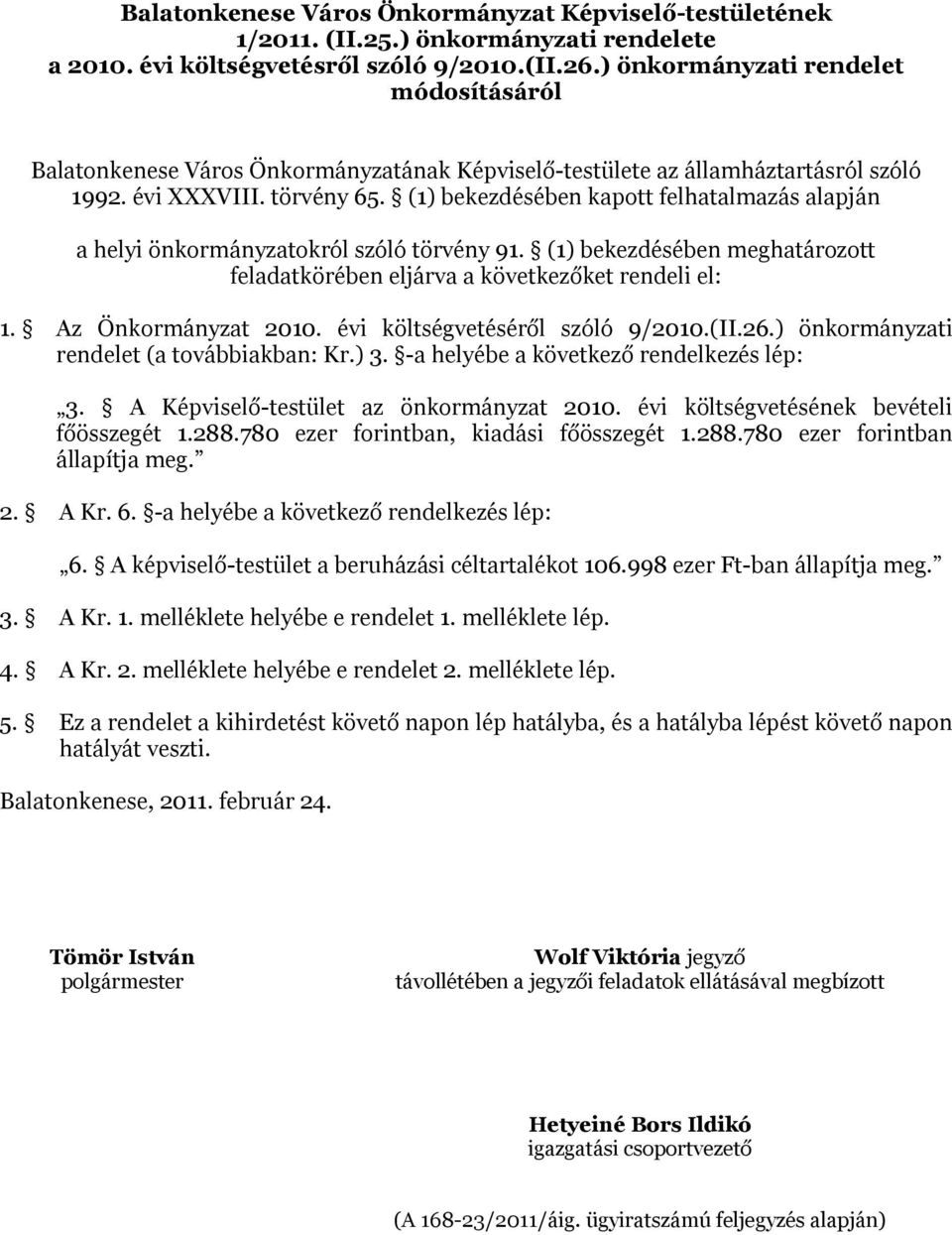 (1) bekezdésében kapott felhatalmazás alapján a helyi önkormányzatokról szóló törvény 91. (1) bekezdésében meghatározott feladatkörében eljárva a következőket rendeli el: 1. Az Önkormányzat 2010.