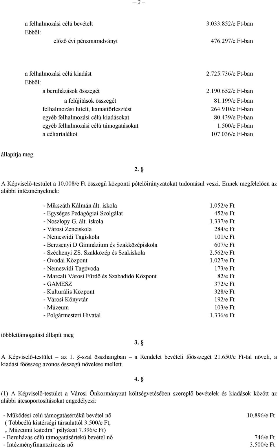 céltartalékot 2.725.736/e Ft-ban 2.190.652/e Ft-ban 81.199/e Ft-ban 264.910/e Ft-ban 80.439/e Ft-ban 1.500/e Ft-ban 107.036/e Ft-ban állapítja meg. 2. A Képviselő-testület a 10.