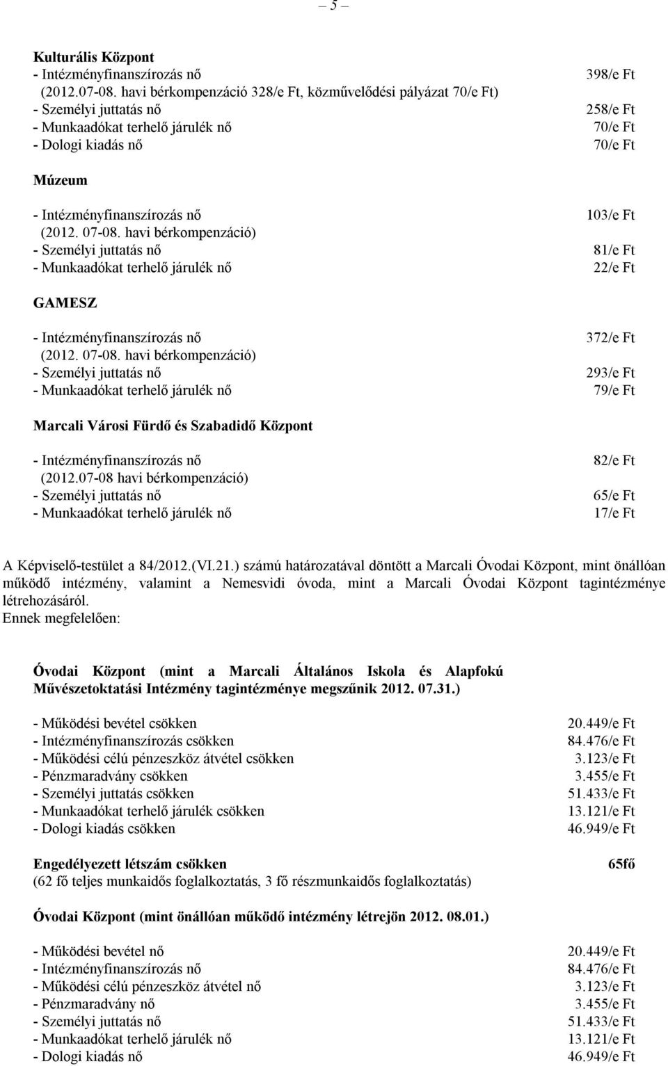 nő 81/e Ft - Munkaadókat terhelő járulék nő 22/e Ft GAMESZ 372/e Ft - Személyi juttatás nő 293/e Ft - Munkaadókat terhelő járulék nő 79/e Ft Marcali Városi Fürdő és Szabadidő Központ 82/e Ft (2012.