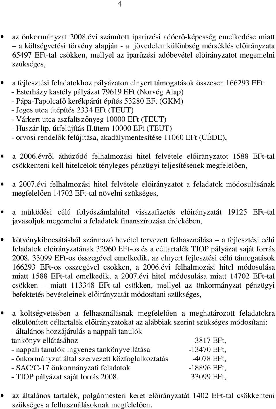 elıirányzatot megemelni szükséges, a fejlesztési feladatokhoz pályázaton elnyert támogatások 166293 EFt: - Esterházy kastély pályázat 79619 EFt (Norvég Alap) - Pápa-Tapolcafı kerékpárút építés 53280