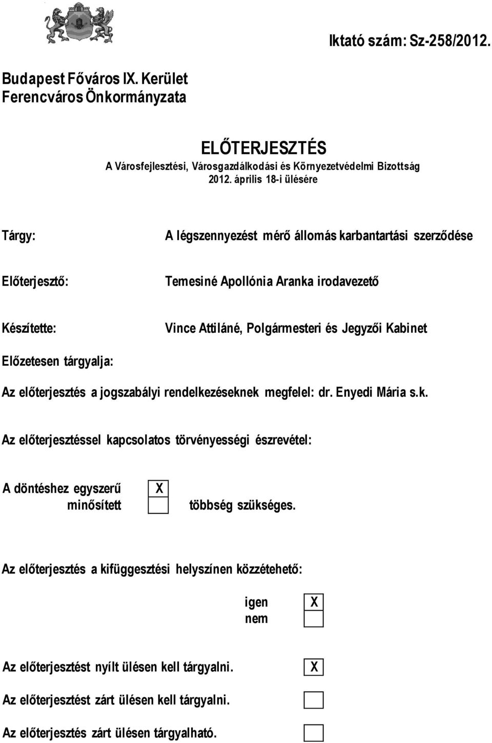 Előzetesen tárgyalja: Az előterjesztés a jogszabályi rendelkezéseknek megfelel: dr. Enyedi Mária s.k. Az előterjesztéssel kapcsolatos törvényességi észrevétel: A döntéshez egyszerű minősített X többség szükséges.