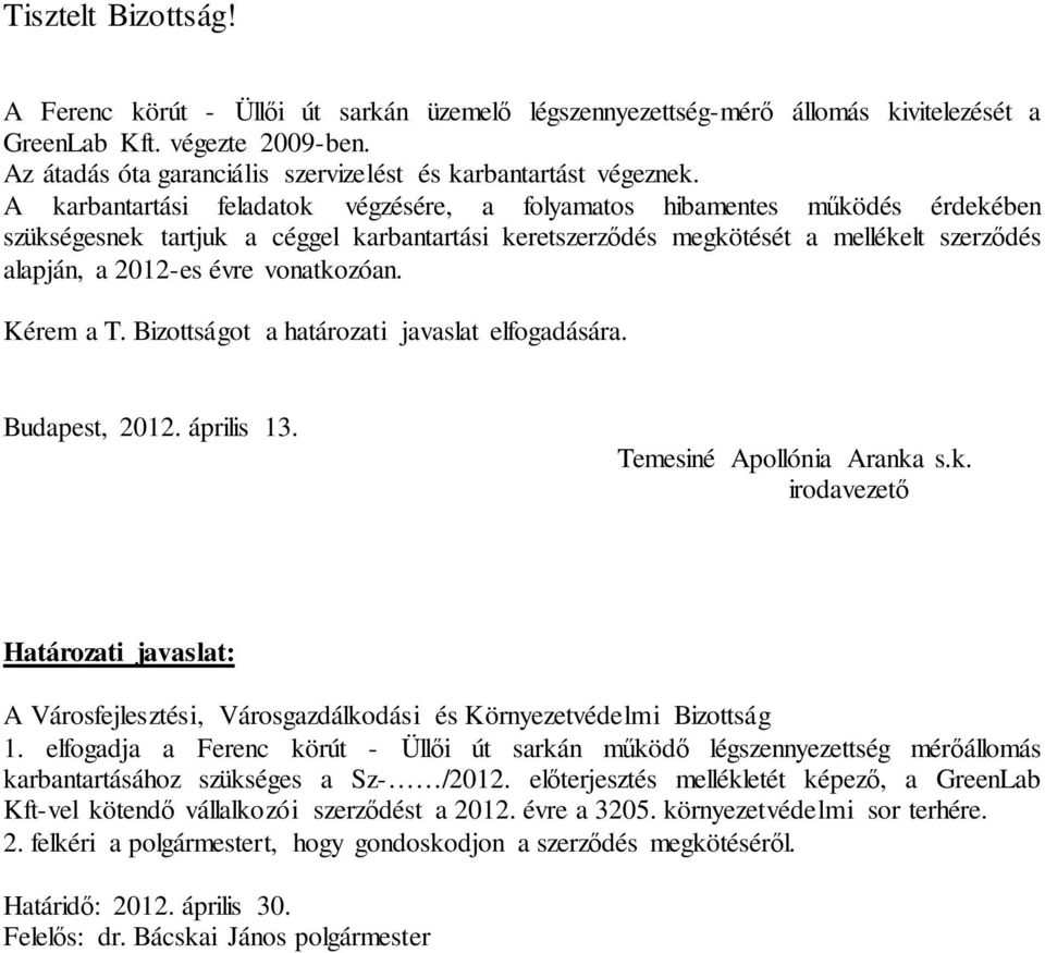 A karbantartási feladatok végzésére, a folyamatos hibamentes működés érdekében szükségesnek tartjuk a céggel karbantartási keretszerződés megkötését a mellékelt szerződés alapján, a 2012-es évre