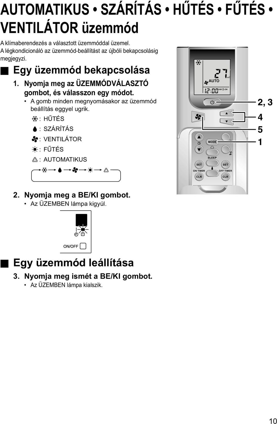 Nyomja meg az ÜZEMMÓDVÁLASZTÓ gombot, és válasszon egy módot. A gomb minden megnyomásakor az üzemmód beállítás eggyel ugrik.