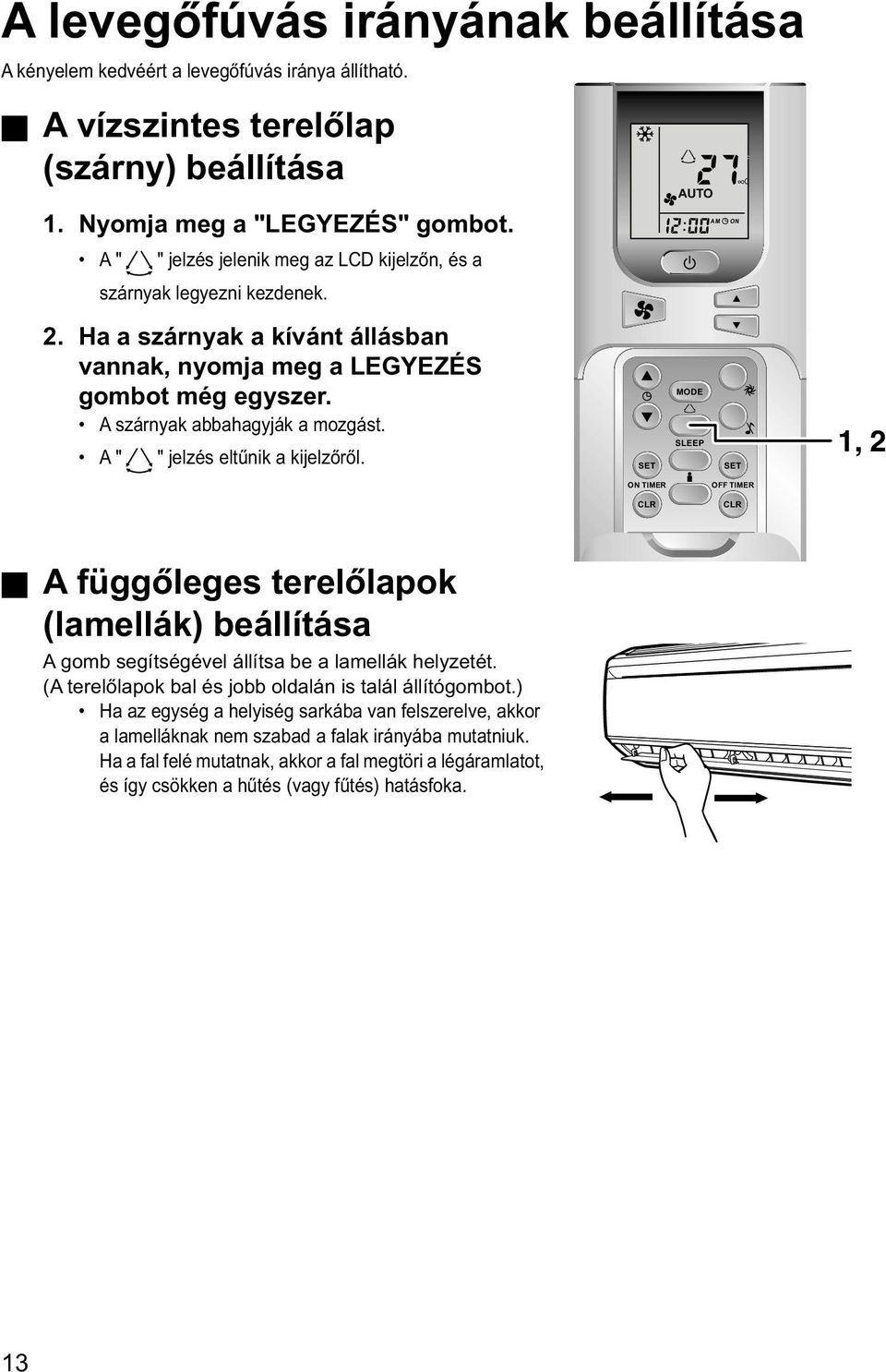 A " " jelzés eltűnik a kijelzőről. AUTO MODE SLEEP AM PM P1 P2 F ON OFF C 1, 2 ON TIMER OFF TIMER A függőleges terelőlapok (lamellák) beállítása A gomb segítségével állítsa be a lamellák helyzetét.