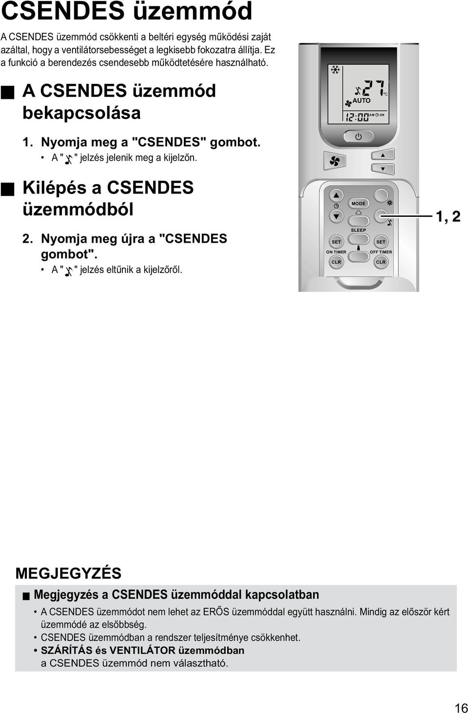 Kilépés a CSENDES üzemmódból 2. Nyomja meg újra a "CSENDES gombot". A " " jelzés eltűnik a kijelzőről.