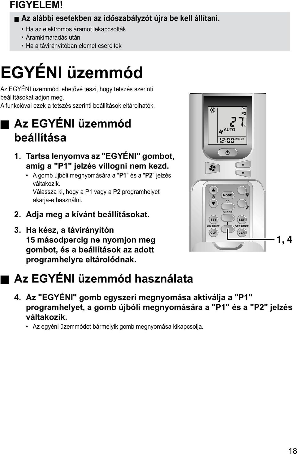 A funkcióval ezek a tetszés szerinti beállítások eltárolhatók. Az EGYÉNI üzemmód beállítása 1. Tartsa lenyomva az "EGYÉNI" gombot, amíg a "P1" jelzés villogni nem kezd.