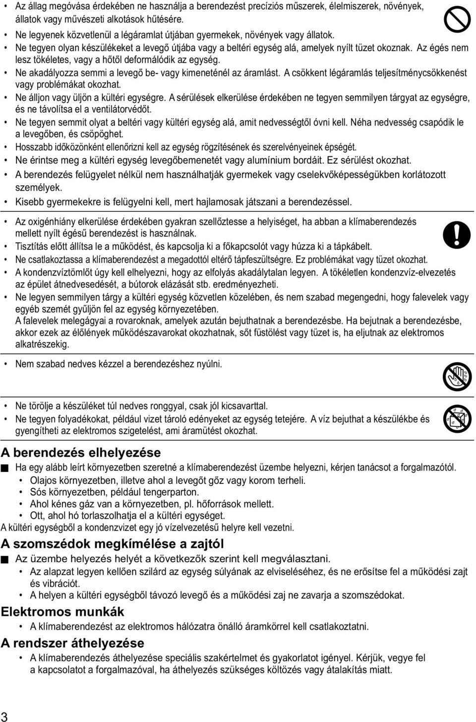 Az égés nem lesz tökéletes, vagy a hőtől deformálódik az egység. Ne akadályozza semmi a levegő be- vagy kimeneténél az áramlást. A csökkent légáramlás teljesítménycsökkenést vagy problémákat okozhat.