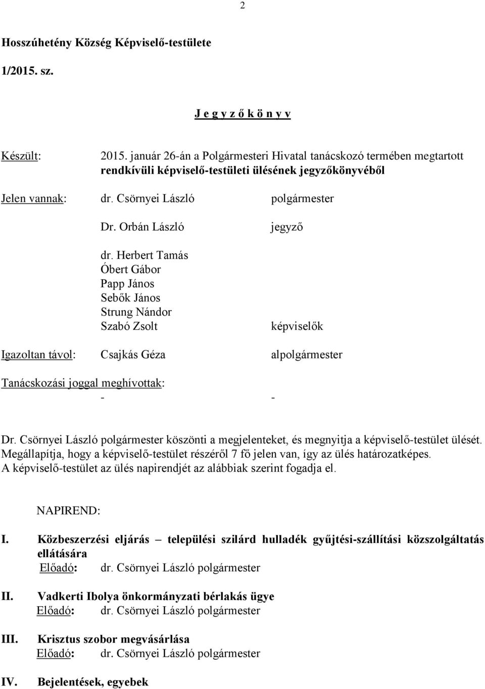 Herbert Tamás Óbert Gábor Papp János Sebők János Strung Nándor Szabó Zsolt jegyző képviselők Igazoltan távol: Csajkás Géza alpolgármester Tanácskozási joggal meghívottak: - - Dr.