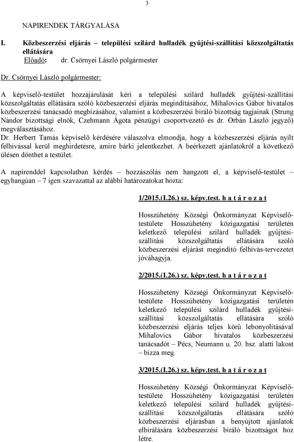 közbeszerzési eljárás megindításához, Mihalovics Gábor hivatalos közbeszerzési tanácsadó megbízásához, valamint a közbeszerzési bíráló bizottság tagjainak (Strung Nándor bizottsági elnök, Czehmann