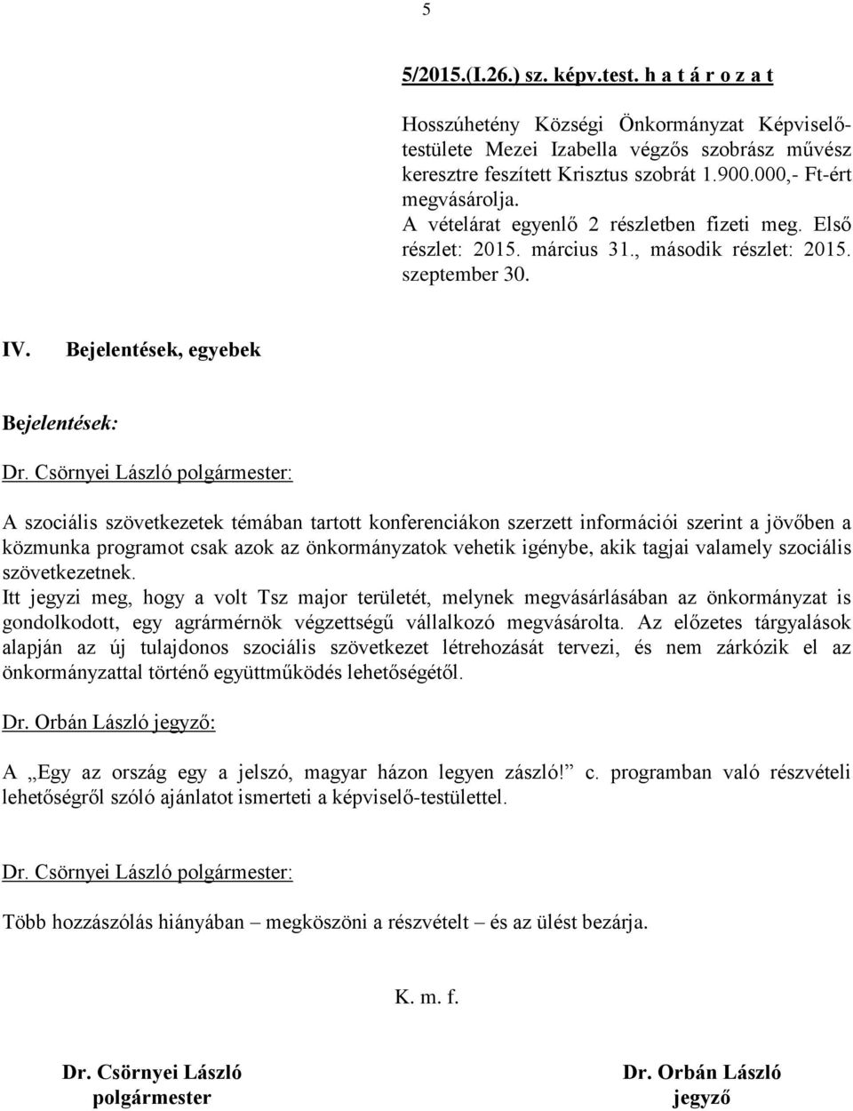 Bejelentések, egyebek Bejelentések: A szociális szövetkezetek témában tartott konferenciákon szerzett információi szerint a jövőben a közmunka programot csak azok az önkormányzatok vehetik igénybe,