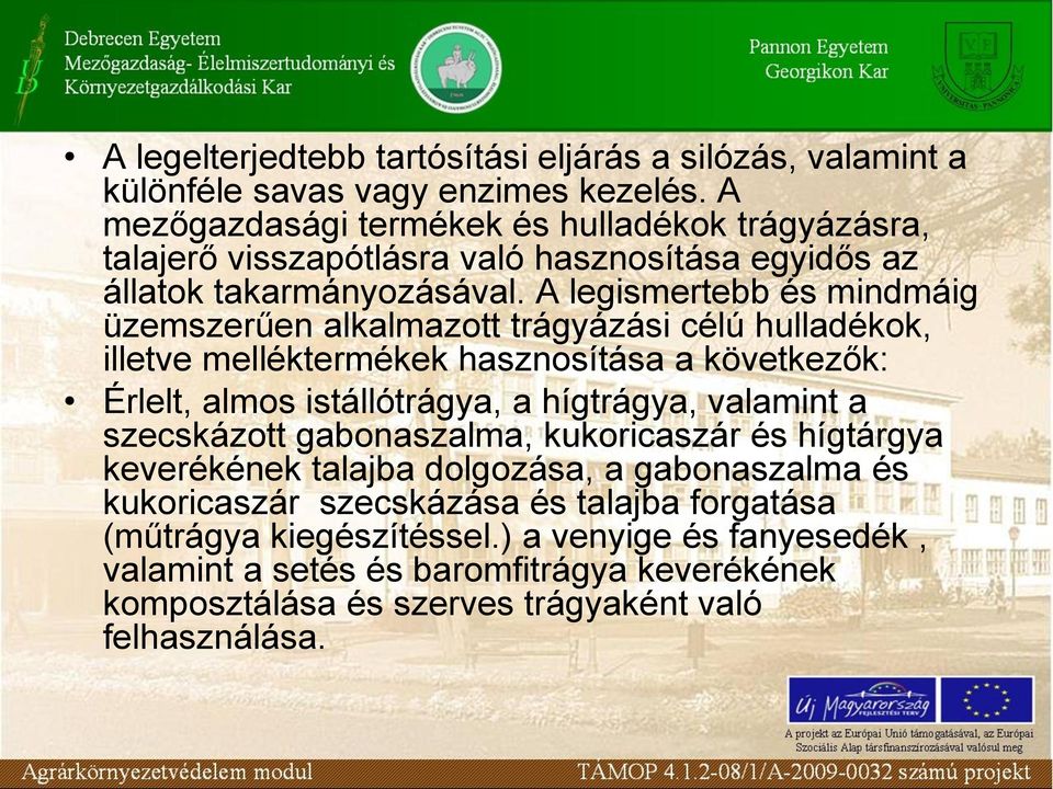 A legismertebb és mindmáig üzemszerűen alkalmazott trágyázási célú hulladékok, illetve melléktermékek hasznosítása a következők: Érlelt, almos istállótrágya, a hígtrágya,