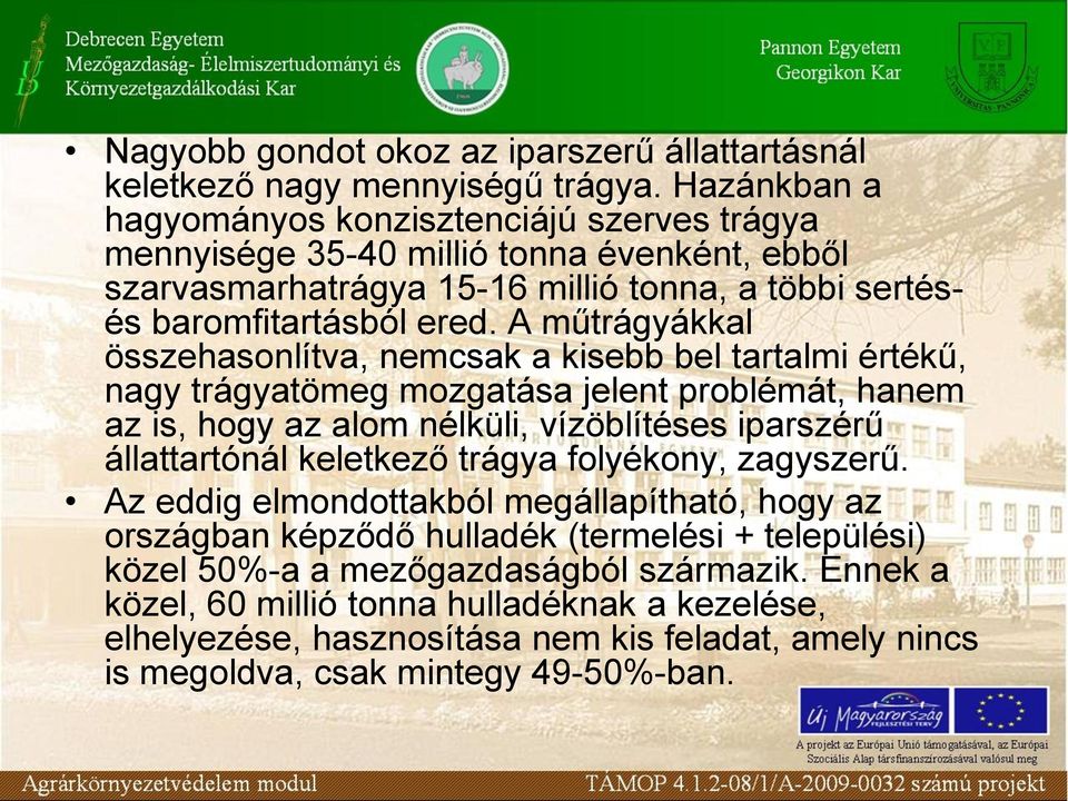 A műtrágyákkal összehasonlítva, nemcsak a kisebb bel tartalmi értékű, nagy trágyatömeg mozgatása jelent problémát, hanem az is, hogy az alom nélküli, vízöblítéses iparszérű állattartónál