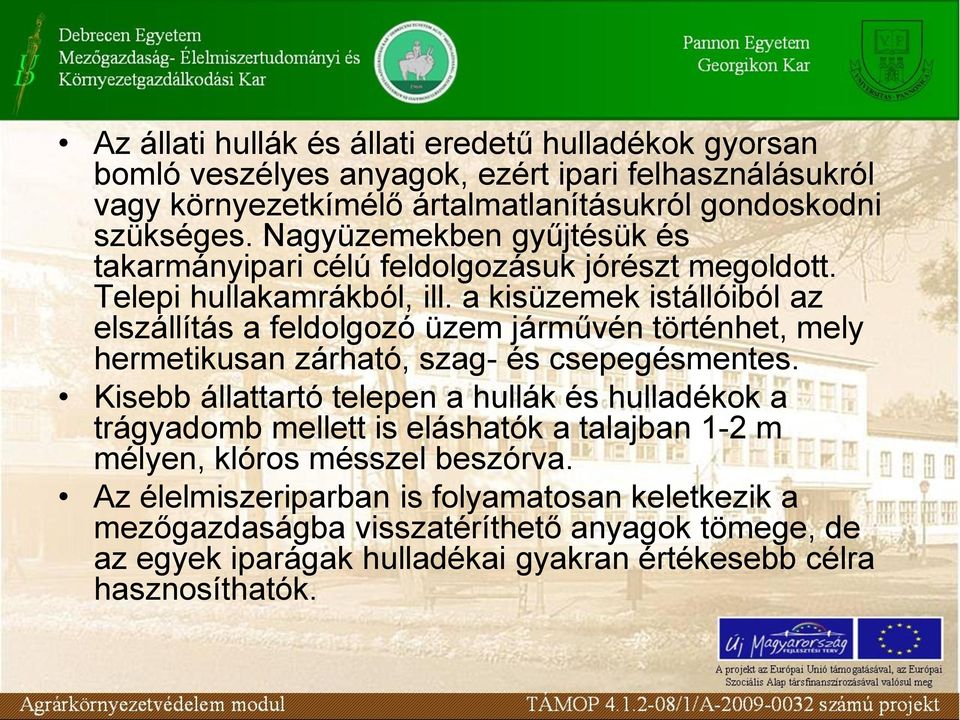 a kisüzemek istállóiból az elszállítás a feldolgozó üzem járművén történhet, mely hermetikusan zárható, szag- és csepegésmentes.