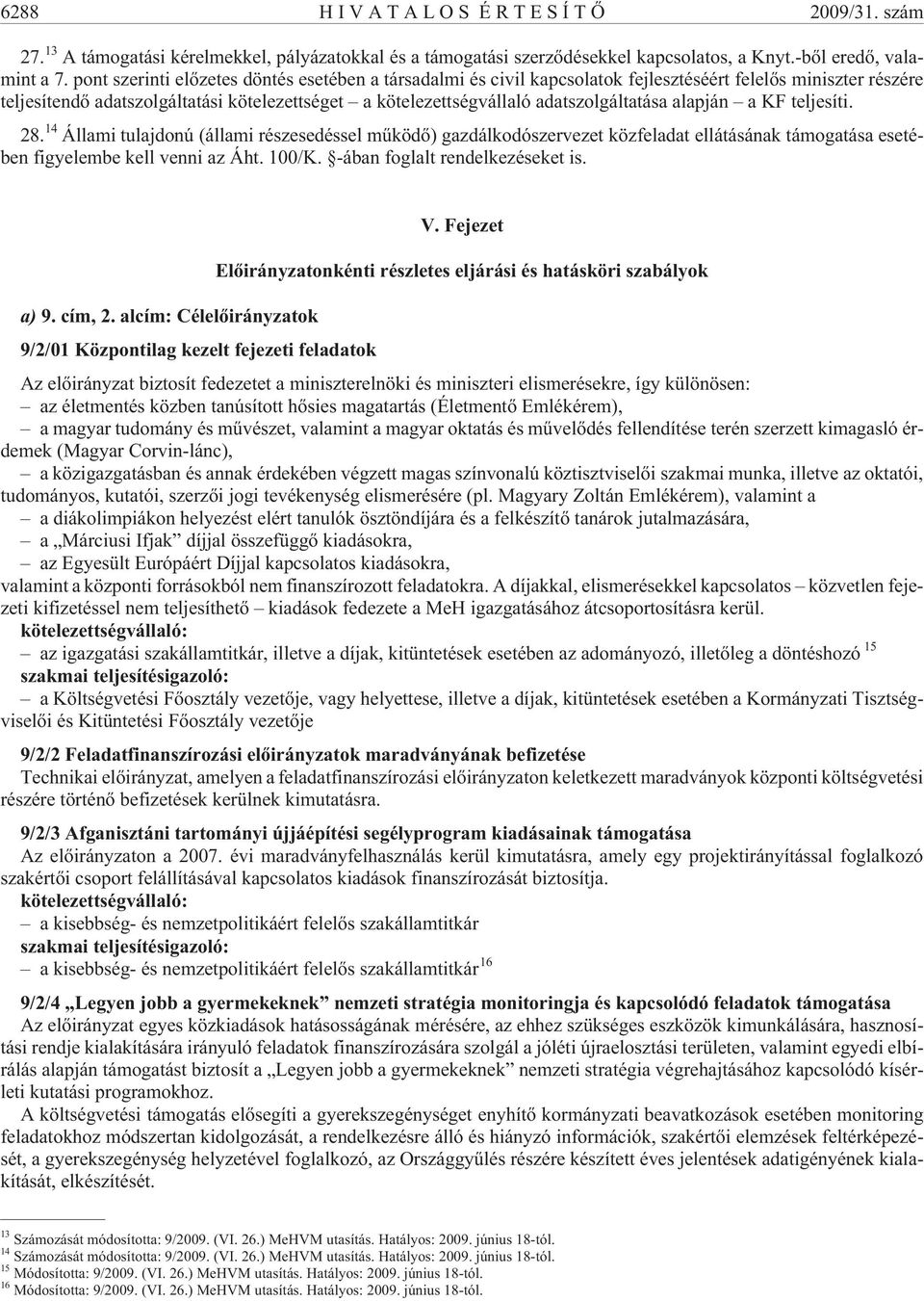 adatszolgáltatása alapján akfteljesíti. 28. 14 Állami tulajdonú (állami részesedéssel mûködõ) gazdálkodószervezet közfeladat ellátásának támogatása esetében figyelembe kell venni az Áht. 100/K.