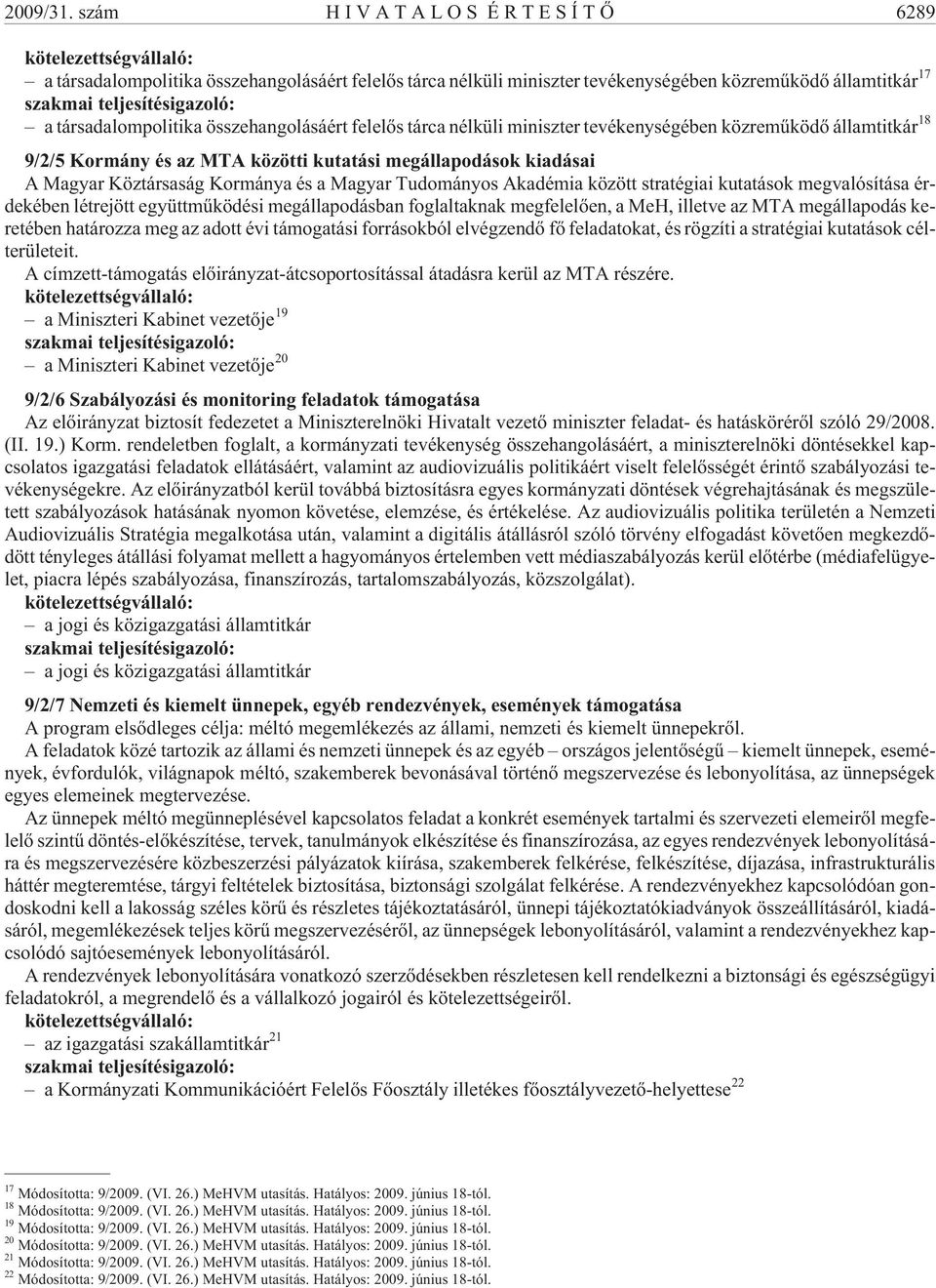 társadalompolitika összehangolásáért felelõs tárca nélküli miniszter tevékenységében közremûködõ államtitkár 18 9/2/5 Kormány és az MTA közötti kutatási megállapodások kiadásai A Magyar Köztársaság