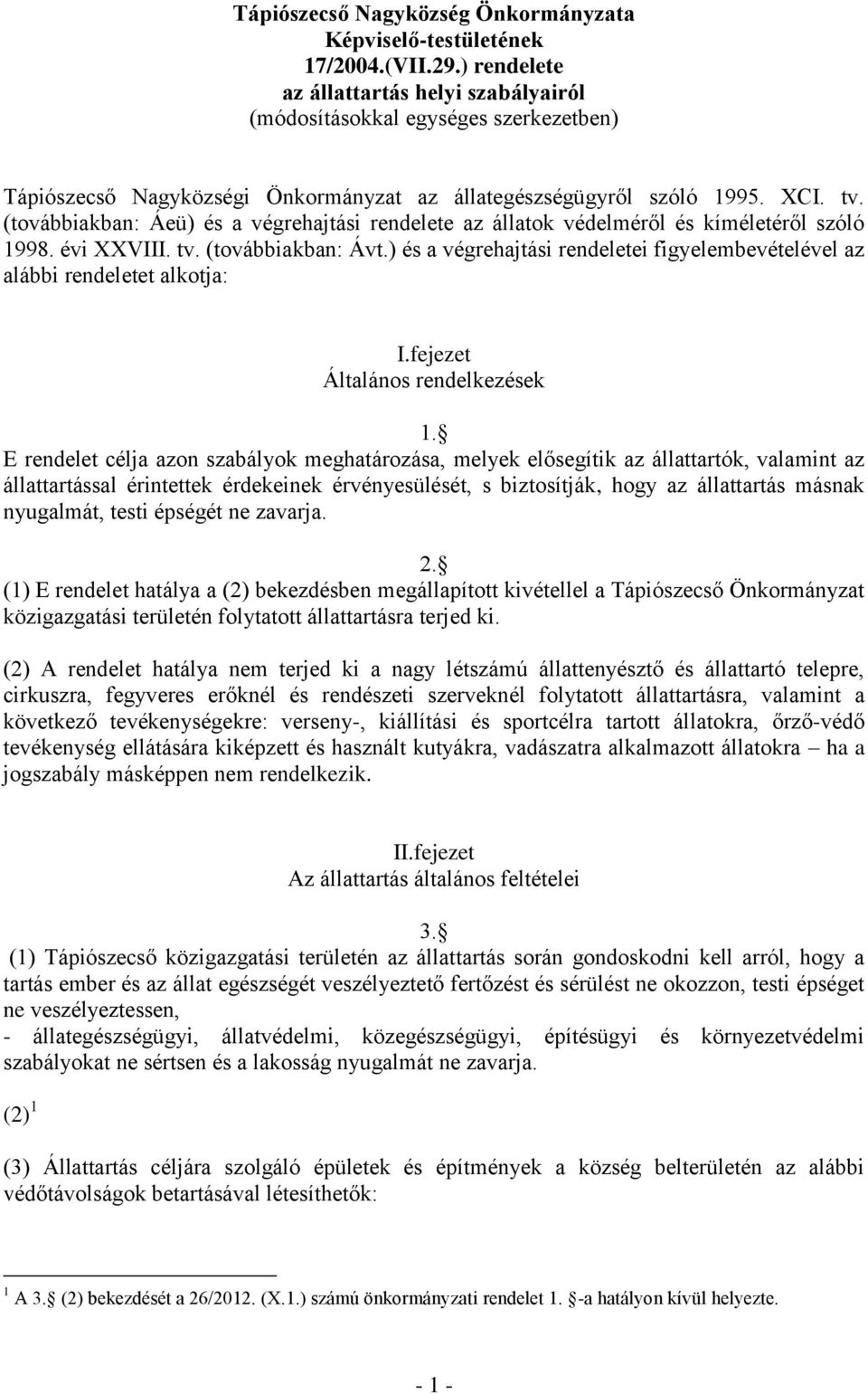 (továbbiakban: Áeü) és a végrehajtási rendelete az állatok védelméről és kíméletéről szóló 1998. évi XXVIII. tv. (továbbiakban: Ávt.