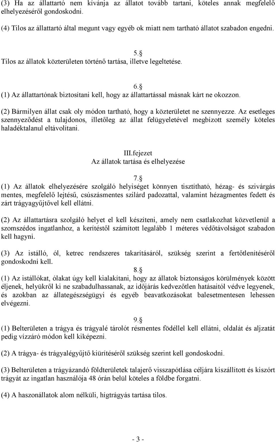 (1) Az állattartónak biztosítani kell, hogy az állattartással másnak kárt ne okozzon. (2) Bármilyen állat csak oly módon tartható, hogy a közterületet ne szennyezze.