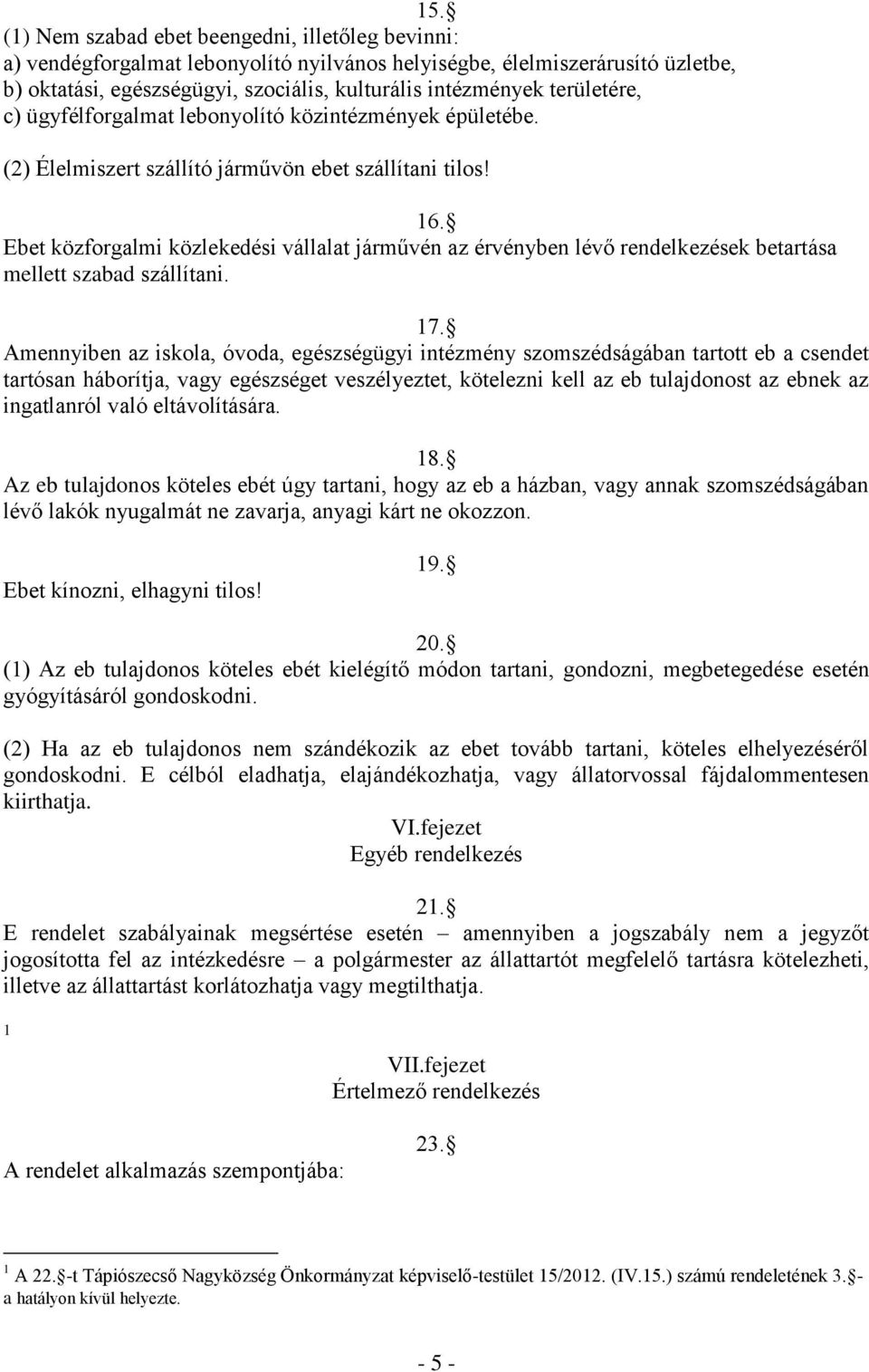 Ebet közforgalmi közlekedési vállalat járművén az érvényben lévő rendelkezések betartása mellett szabad szállítani. 17.