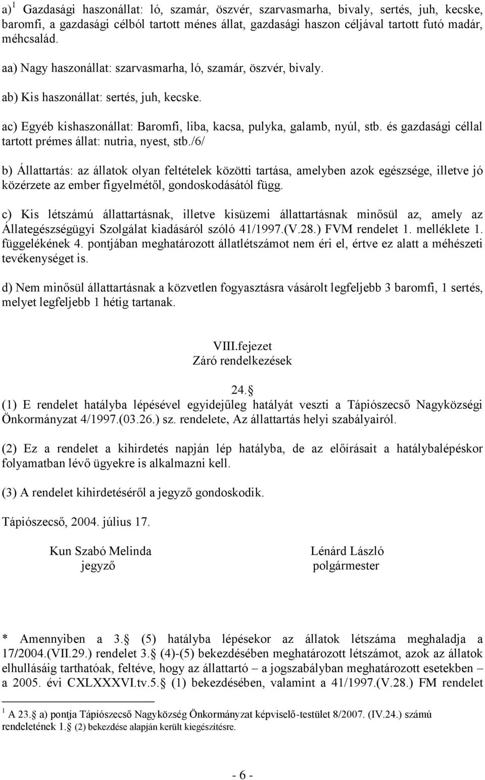 és gazdasági céllal tartott prémes állat: nutria, nyest, stb.