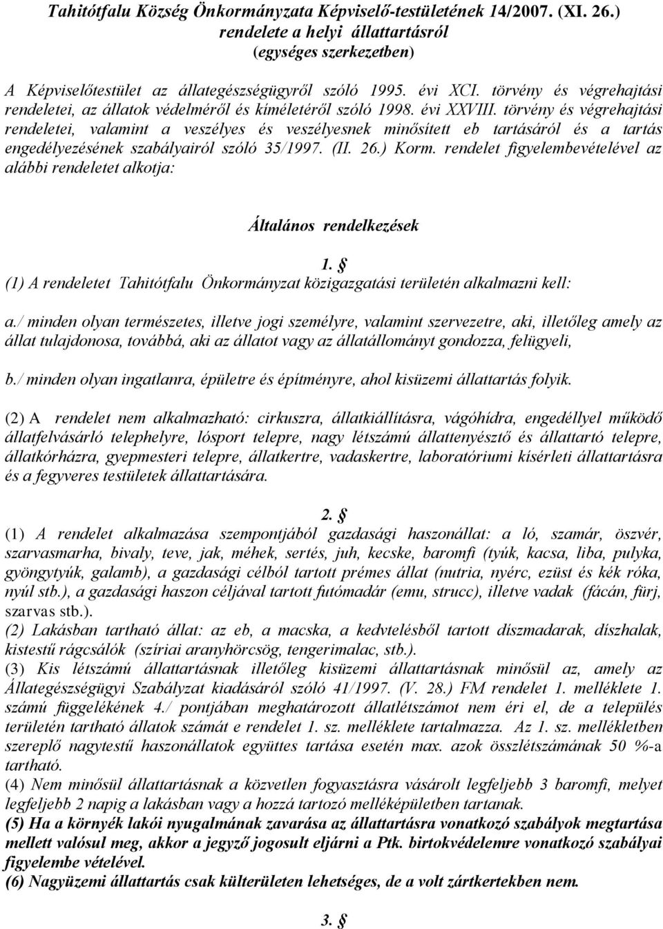 törvény és végrehajtási rendeletei, valamint a veszélyes és veszélyesnek minősített eb tartásáról és a tartás engedélyezésének szabályairól szóló 35/1997. (II. 26.) Korm.