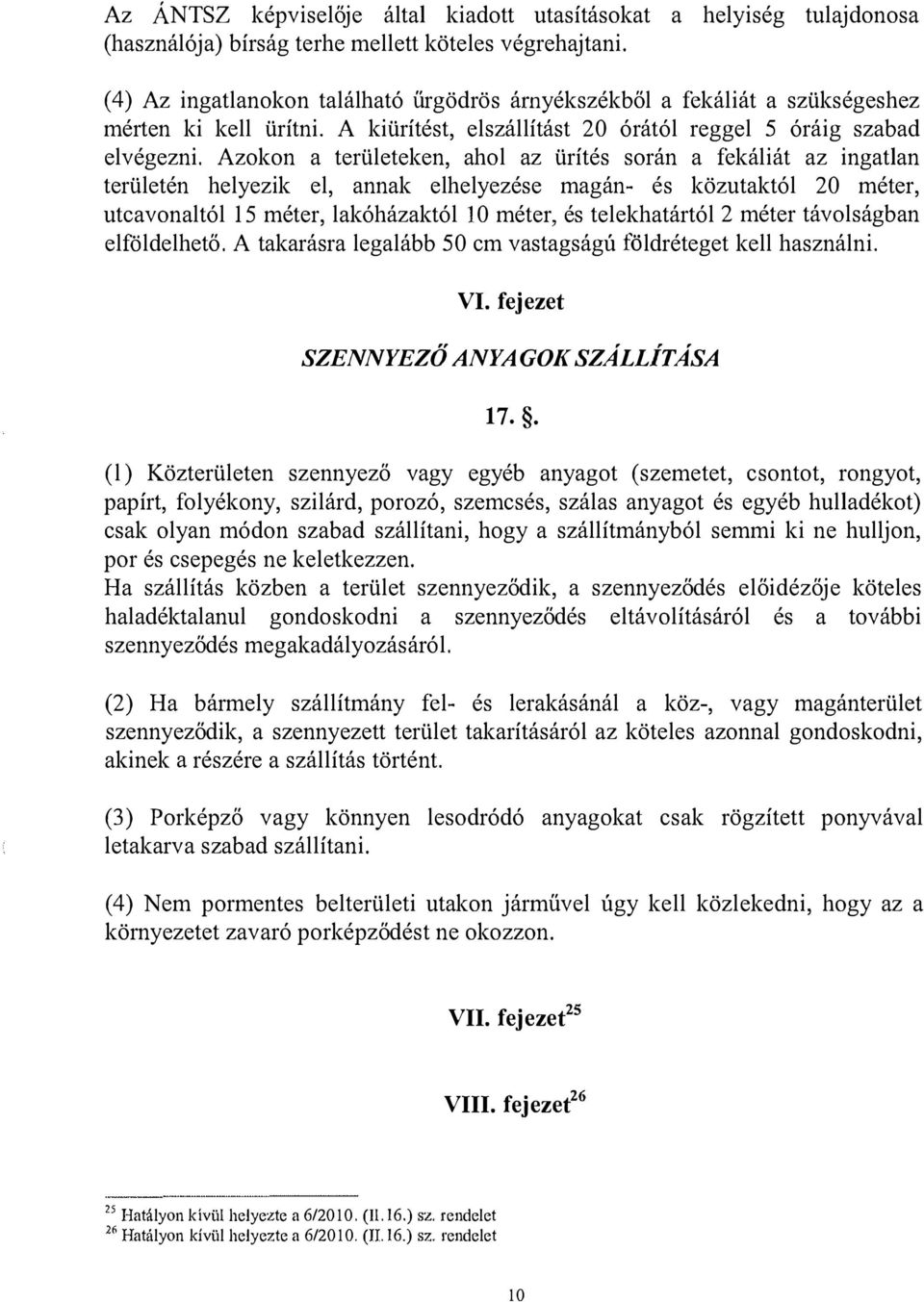 Azokon a területeken, ahol az ürítés során a fekáliát az ingatlan területén helyezik el, annak elhelyezése magán- és közutaktól 20 méter, utcavonaltól 15 méter, lakóházaktól l 0 méter, és