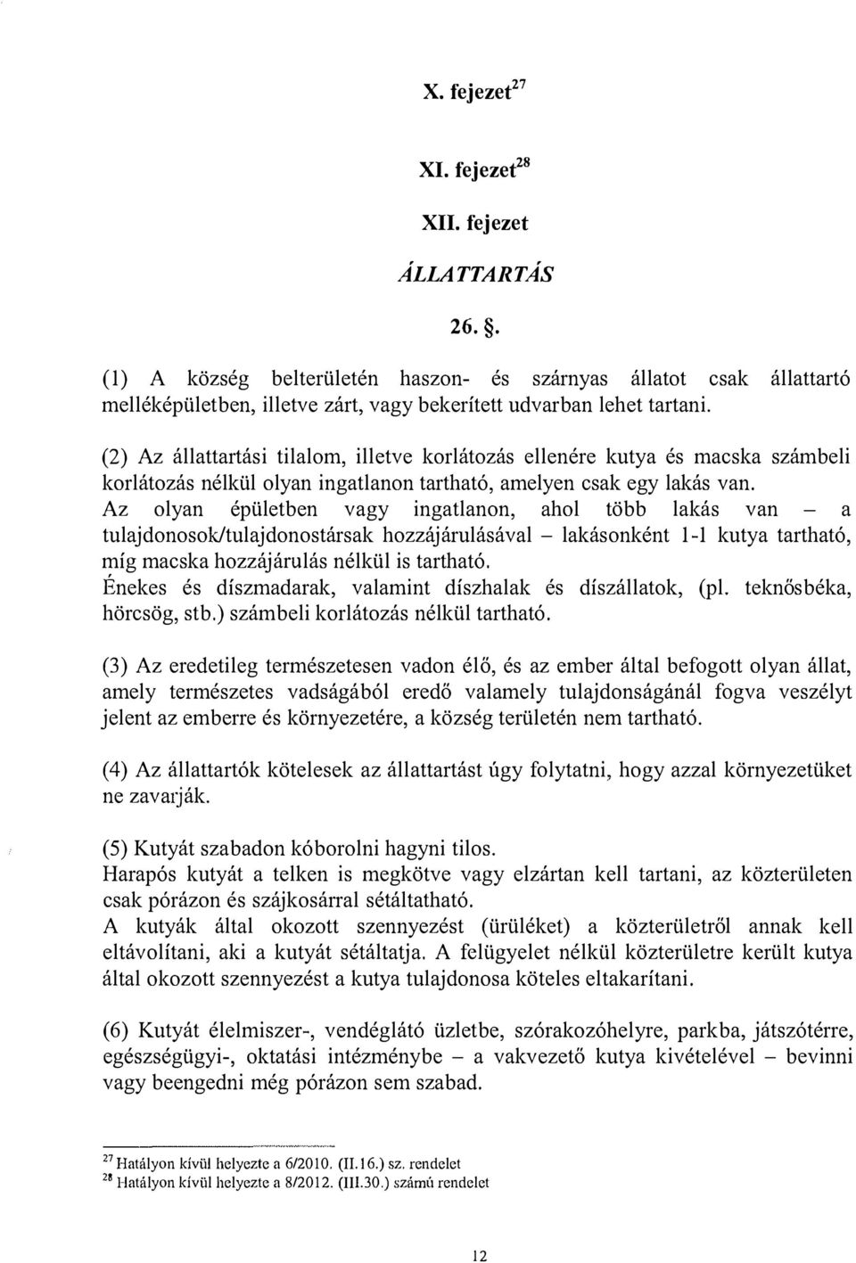 Az olyan épületben vagy ingatlanon, ahol több lakás van a tulajdonosok/tulajdonostársak hozzájárulásával - lakásonként 1-1 kutya tartható, míg macska hozzájárulás nélkül is tartható.