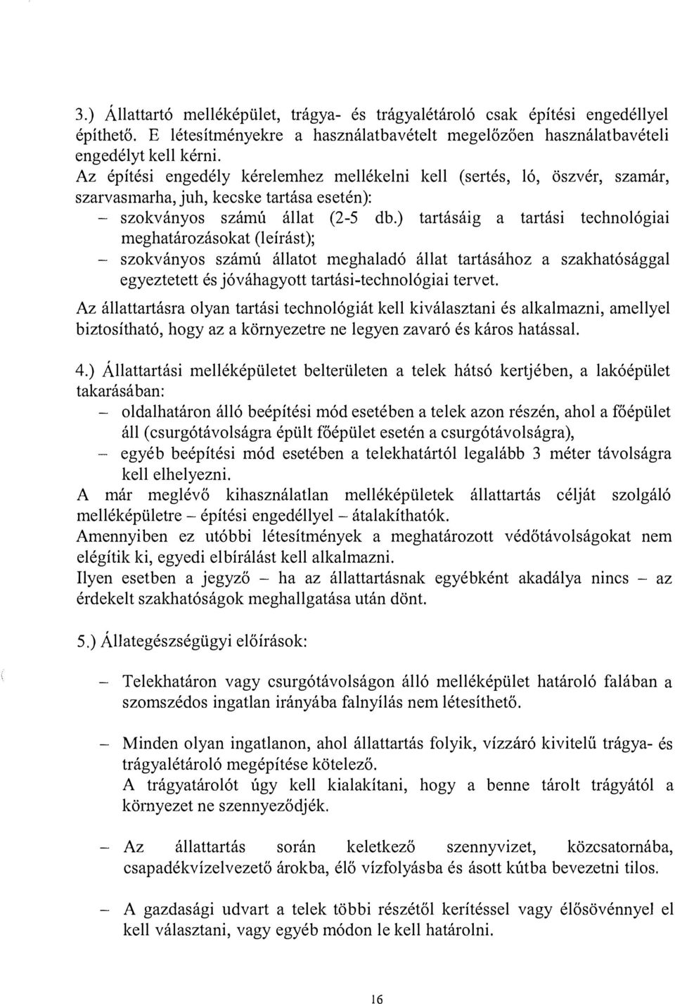 ) tartásáig a tartási technológiai meghatározásokat (leírást); - szokványos számú állatot meghaladó állat tartásához a szakhatósággal egyeztetett és jóváhagyott tartási-technológiai tervet.