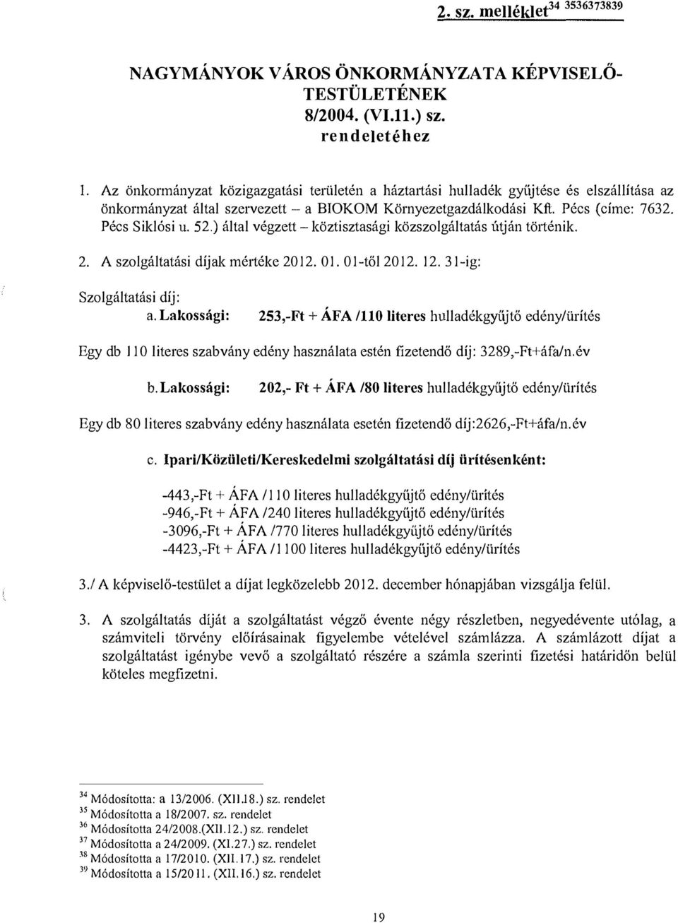 ) által végzett - köztisztasági közszolgáltatás útján történik. 2. A szolgáltatási díjak mértéke 2012. 01. 01-től 2012. 12. 31-ig: Szolgáltatási díj: a.