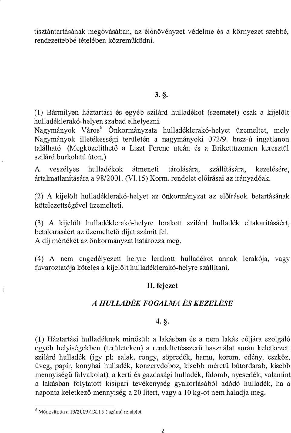 Nagymányok Város 6 Önkormányzata hulladéklerakó-helyet üzemeltet, mely Nagymányok illetékességi területén a nagymányoki 072/9. hrsz-ú ingatlanon található.