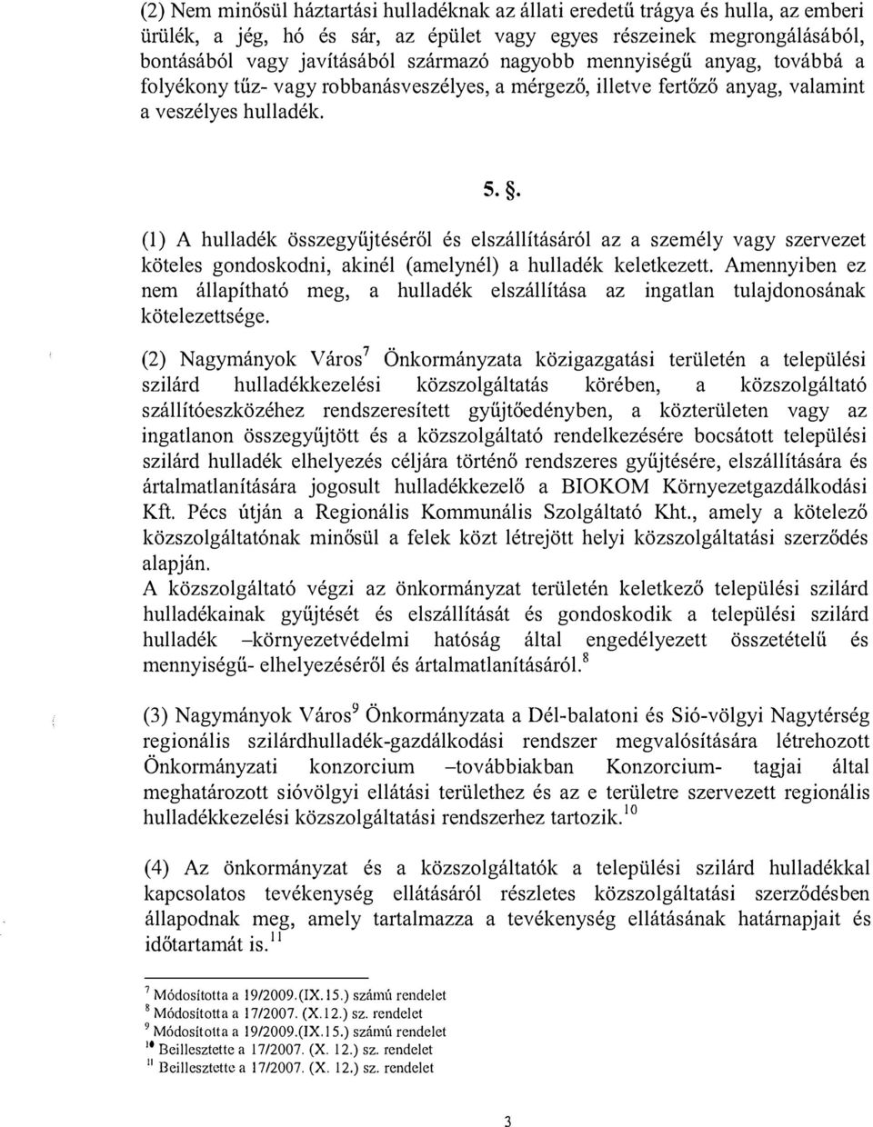 . (1) A hulladék összegyűjtéséről és elszállításáról az a személy vagy szervezet köteles gondoskodni, akinél (amelynél) a hulladék keletkezett.