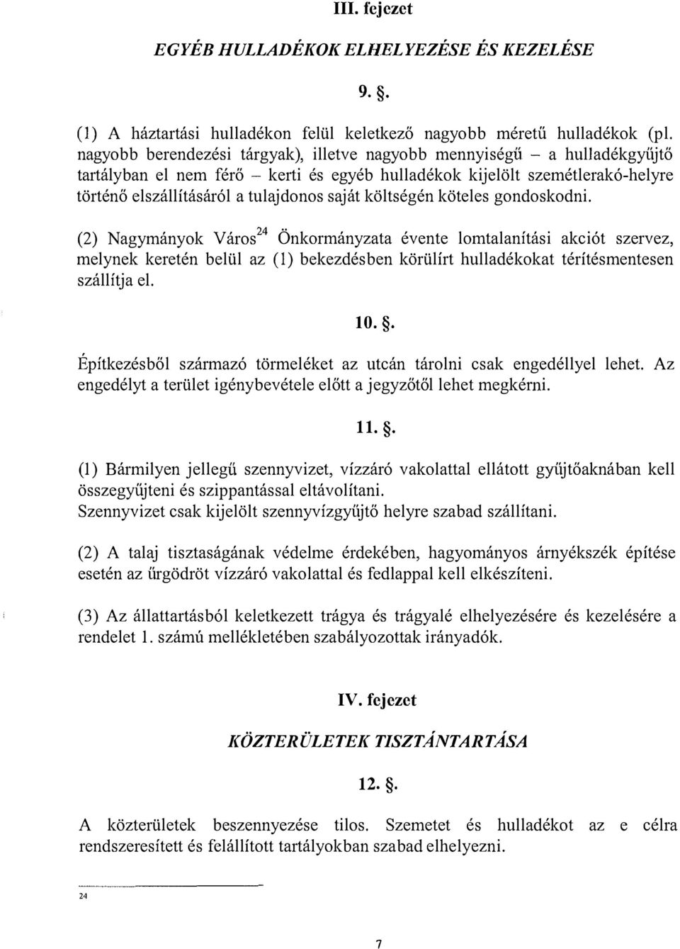 (2) Nagymányok Város 24 Önkormányzata évente lomtalanítási akciót szervez, melynek keretén belül az (!) bekezdésben körülírt hulladékokat térítésmentesen szállítja el. 10.
