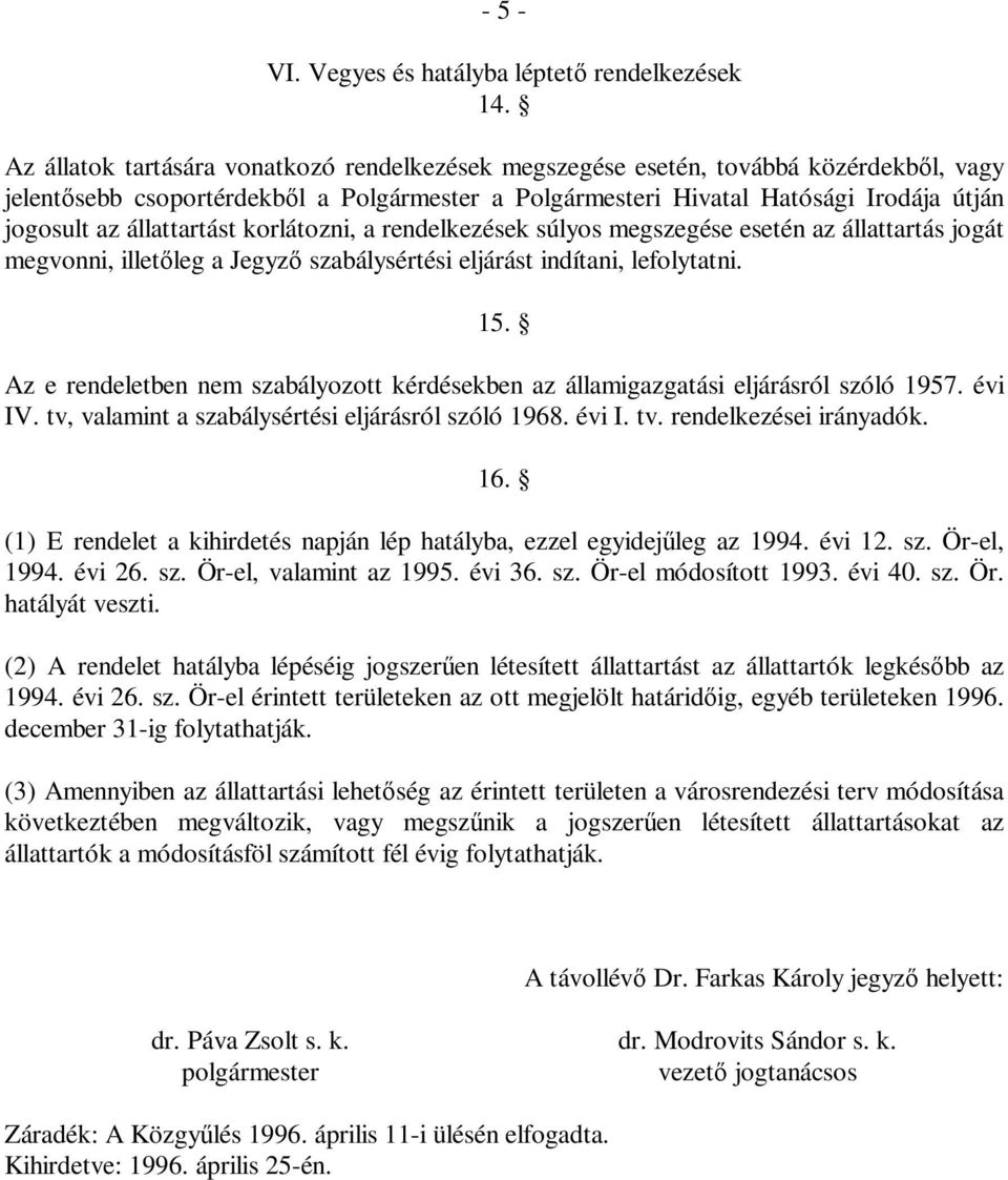 állattartást korlátozni, a rendelkezések súlyos megszegése esetén az állattartás jogát megvonni, illetőleg a Jegyző szabálysértési eljárást indítani, lefolytatni. 15.