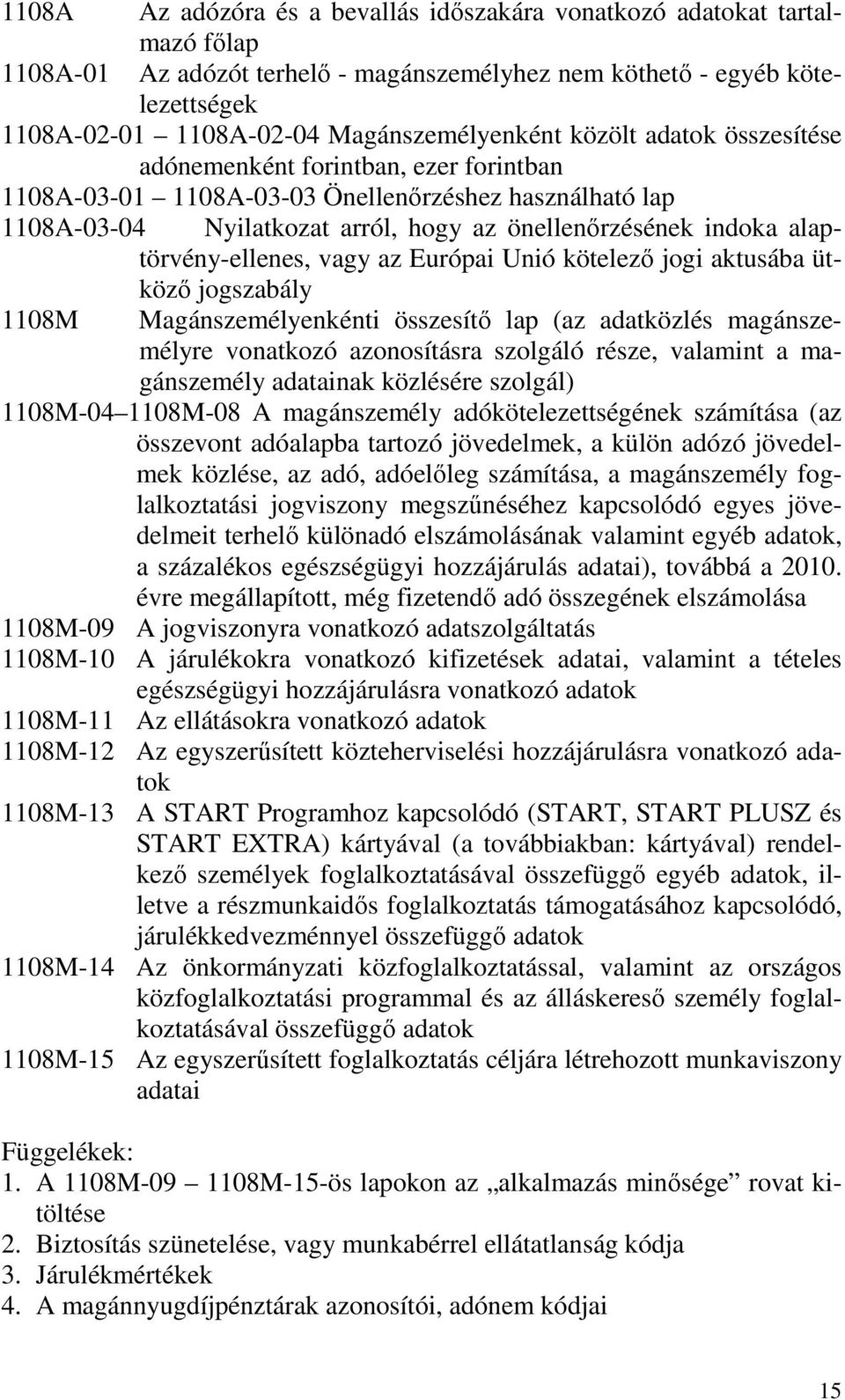 indoka alaptörvény-ellenes, vagy az Európai Unió kötelezı jogi aktusába ütközı jogszabály Magánszemélyenkénti összesítı lap (az adatközlés magánszemélyre vonatkozó azonosításra szolgáló része,