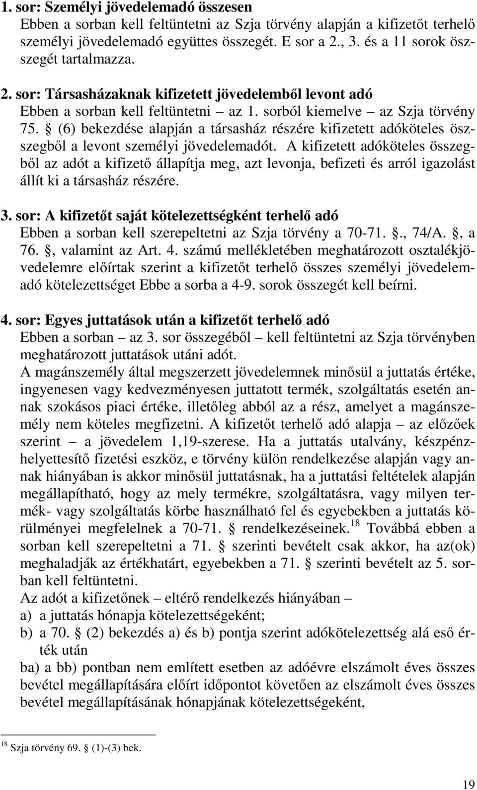 (6) bekezdése alapján a társasház részére kifizetett adóköteles öszszegbıl a levont személyi jövedelemadót.