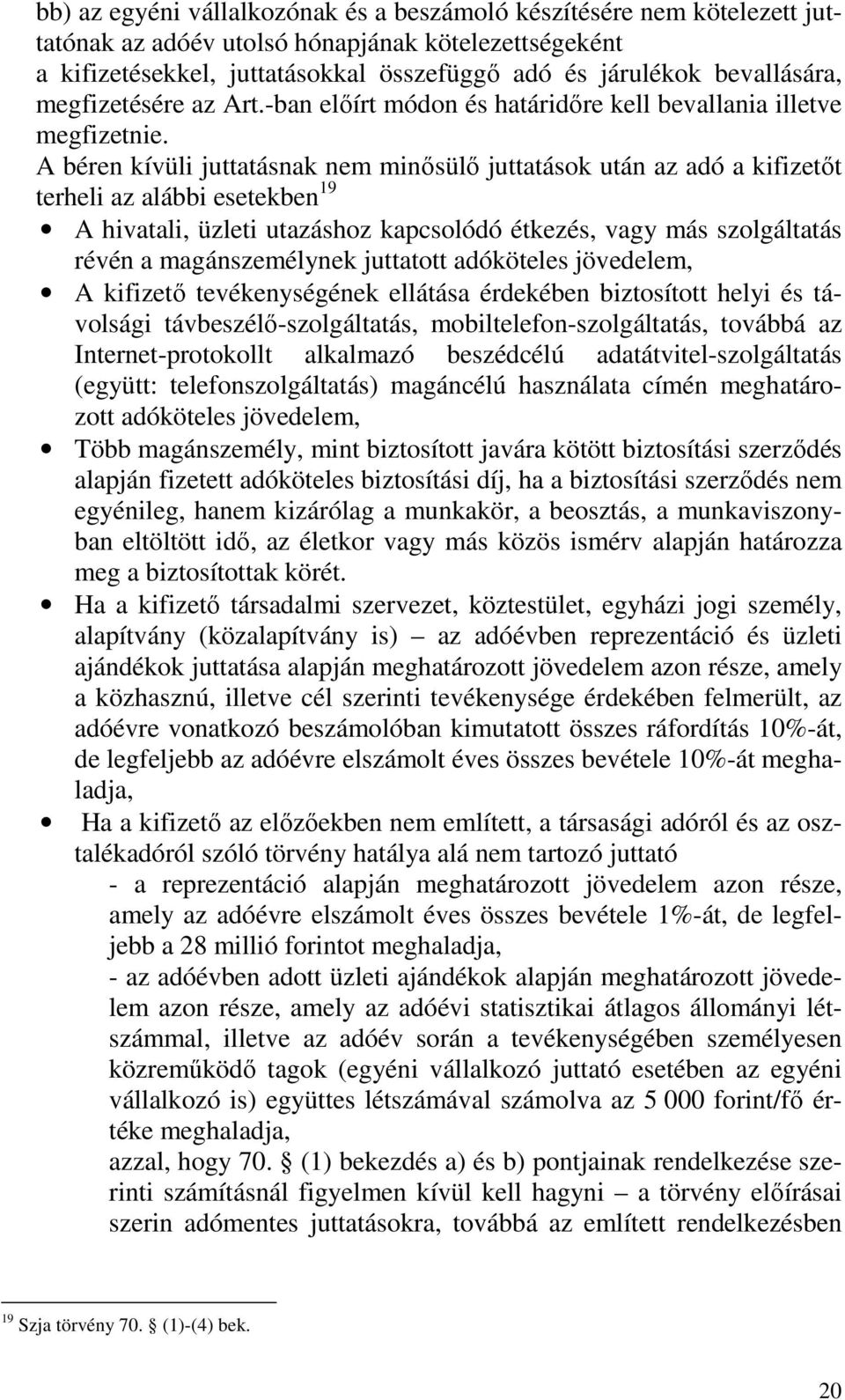 A béren kívüli juttatásnak nem minısülı juttatások után az adó a kifizetıt terheli az alábbi esetekben 19 A hivatali, üzleti utazáshoz kapcsolódó étkezés, vagy más szolgáltatás révén a