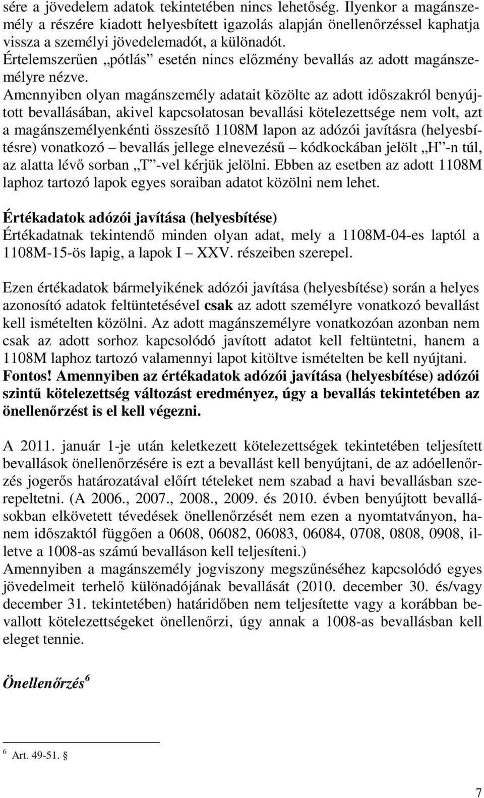 Amennyiben olyan magánszemély adatait közölte az adott idıszakról benyújtott bevallásában, akivel kapcsolatosan bevallási kötelezettsége nem volt, azt a magánszemélyenkénti összesítı 1108M lapon az