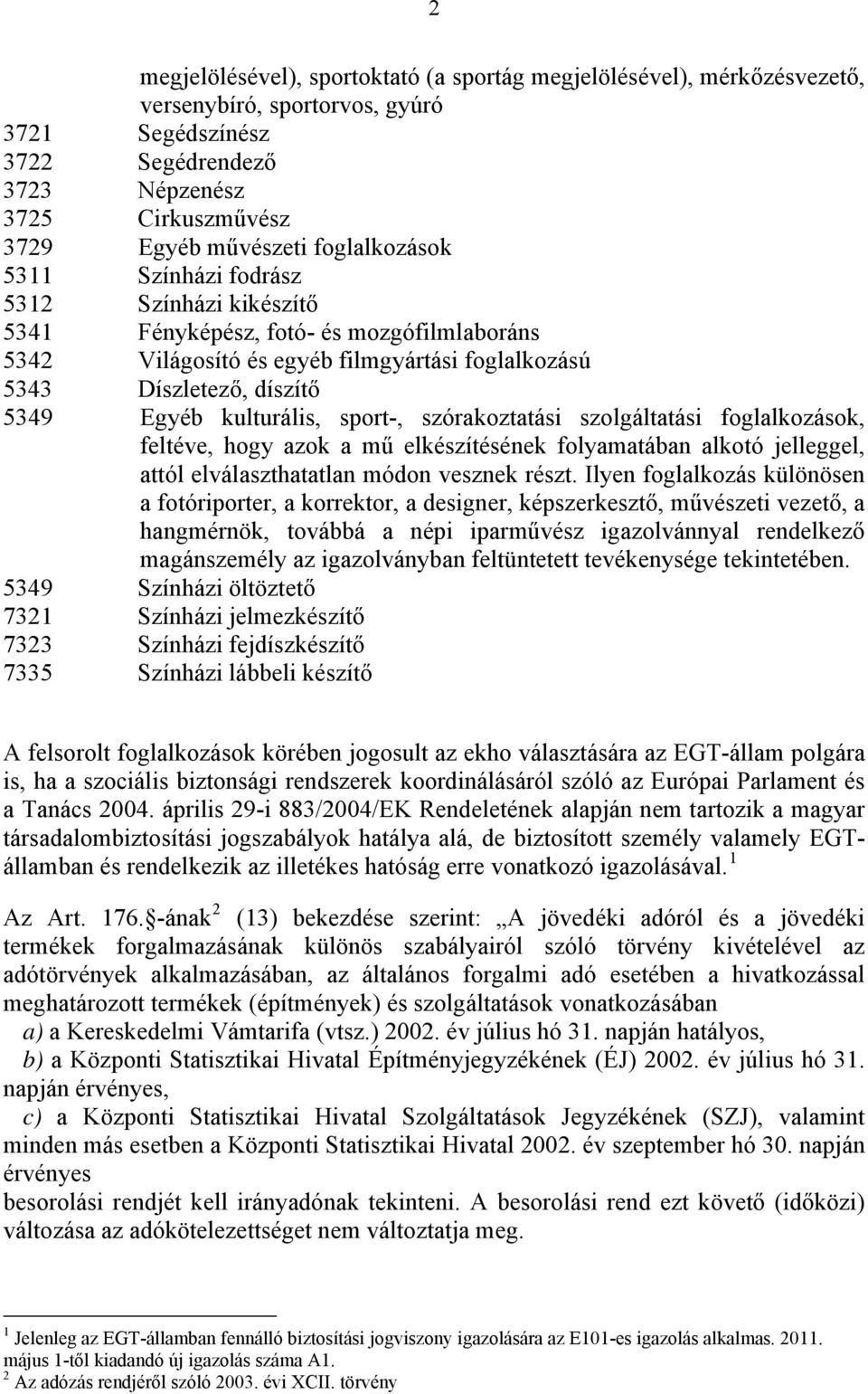 kulturális, sport-, szórakoztatási szolgáltatási foglalkozások, feltéve, hogy azok a mű elkészítésének folyamatában alkotó jelleggel, attól elválaszthatatlan módon vesznek részt.