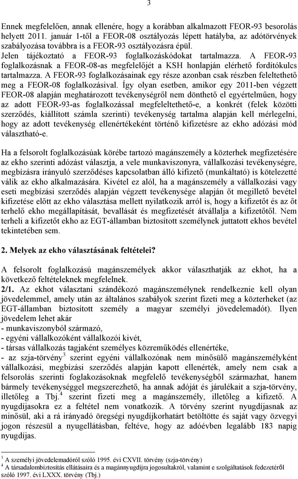 A FEOR-93 foglalkozásnak a FEOR-08-as megfelelőjét a KSH honlapján elérhető fordítókulcs tartalmazza.